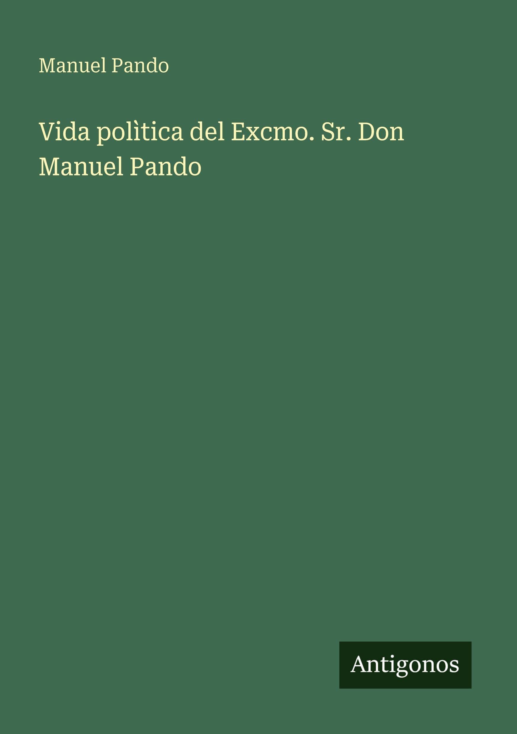 Vida polìtica del Excmo. Sr. Don Manuel Pando Classics