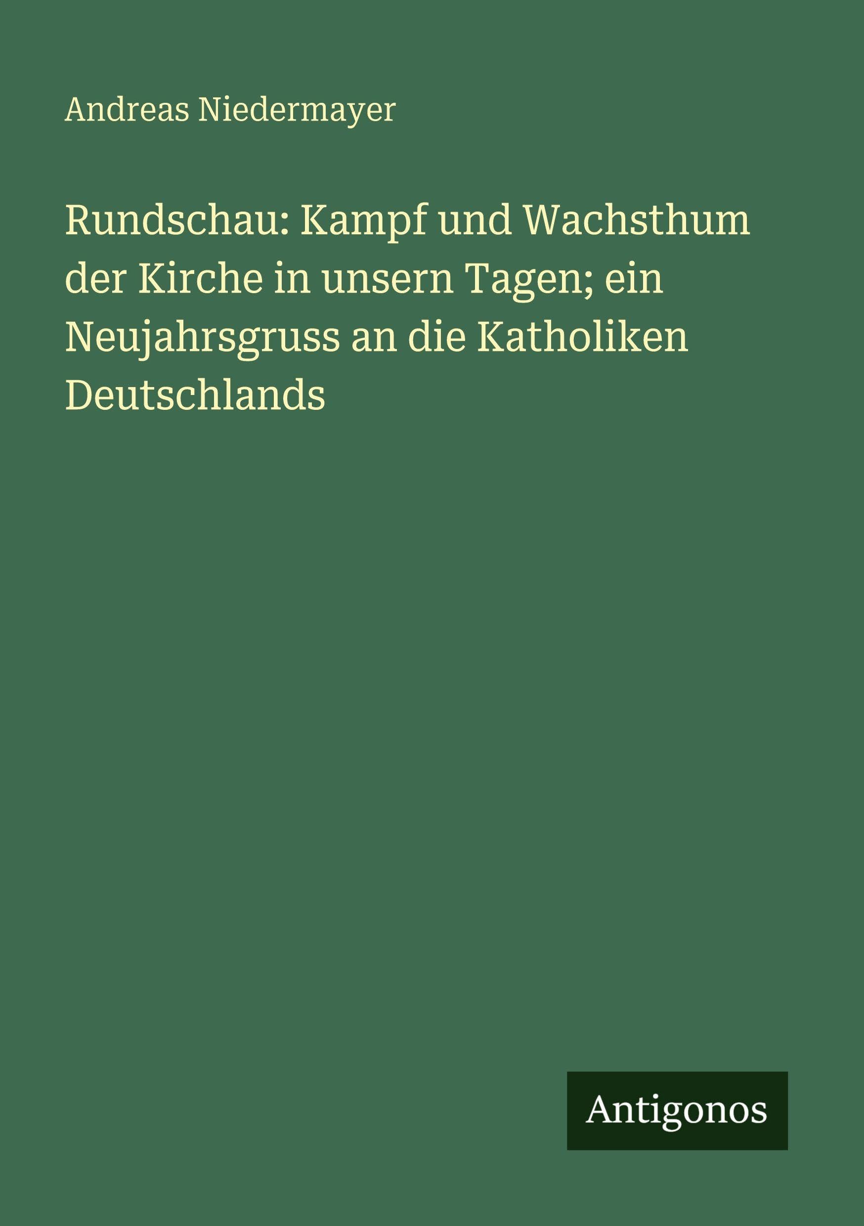 Rundschau: Kampf und Wachsthum der Kirche in unsern Tagen; ein Neujahrsgruss an die Katholiken Deutschlands Classics