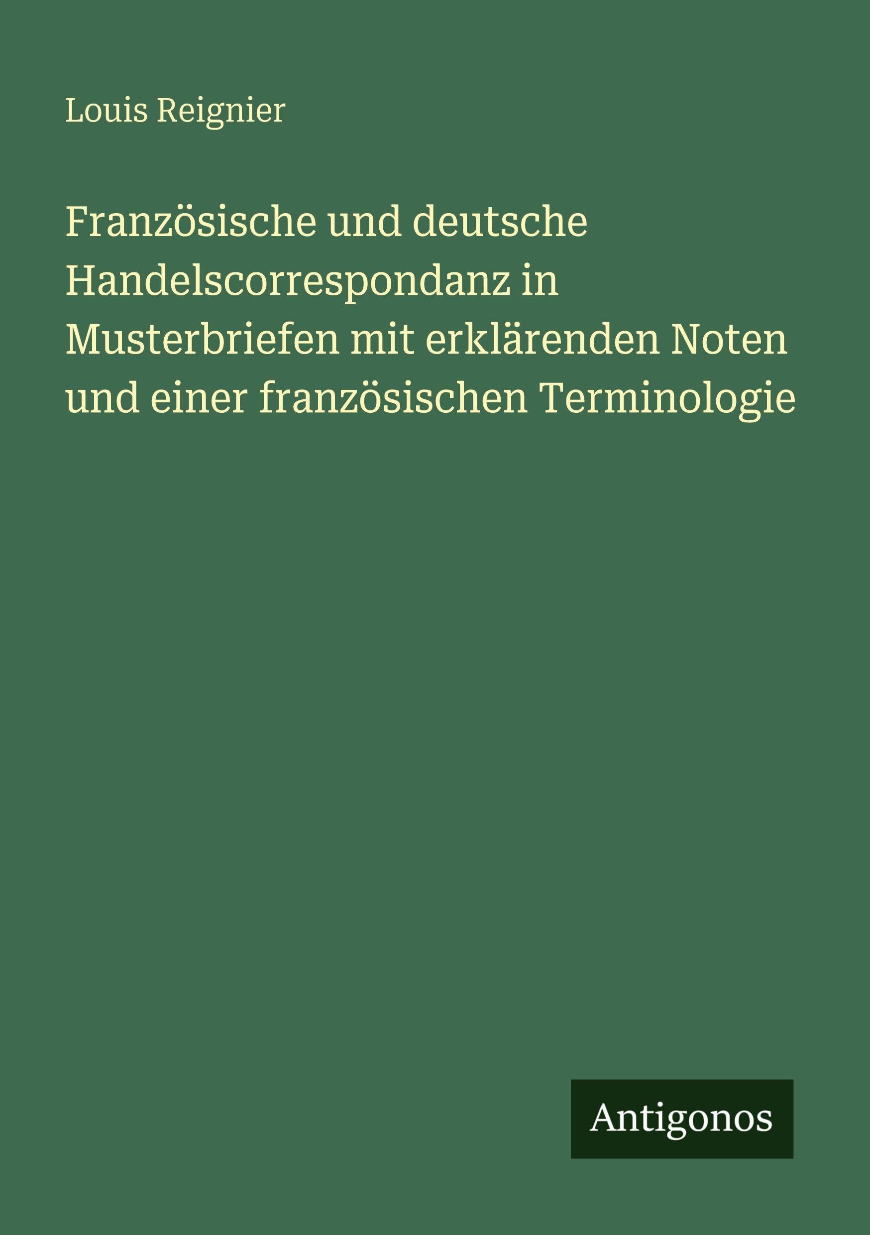 Französische und deutsche Handelscorrespondanz in Musterbriefen mit erklärenden Noten und einer französischen Terminologie Classics