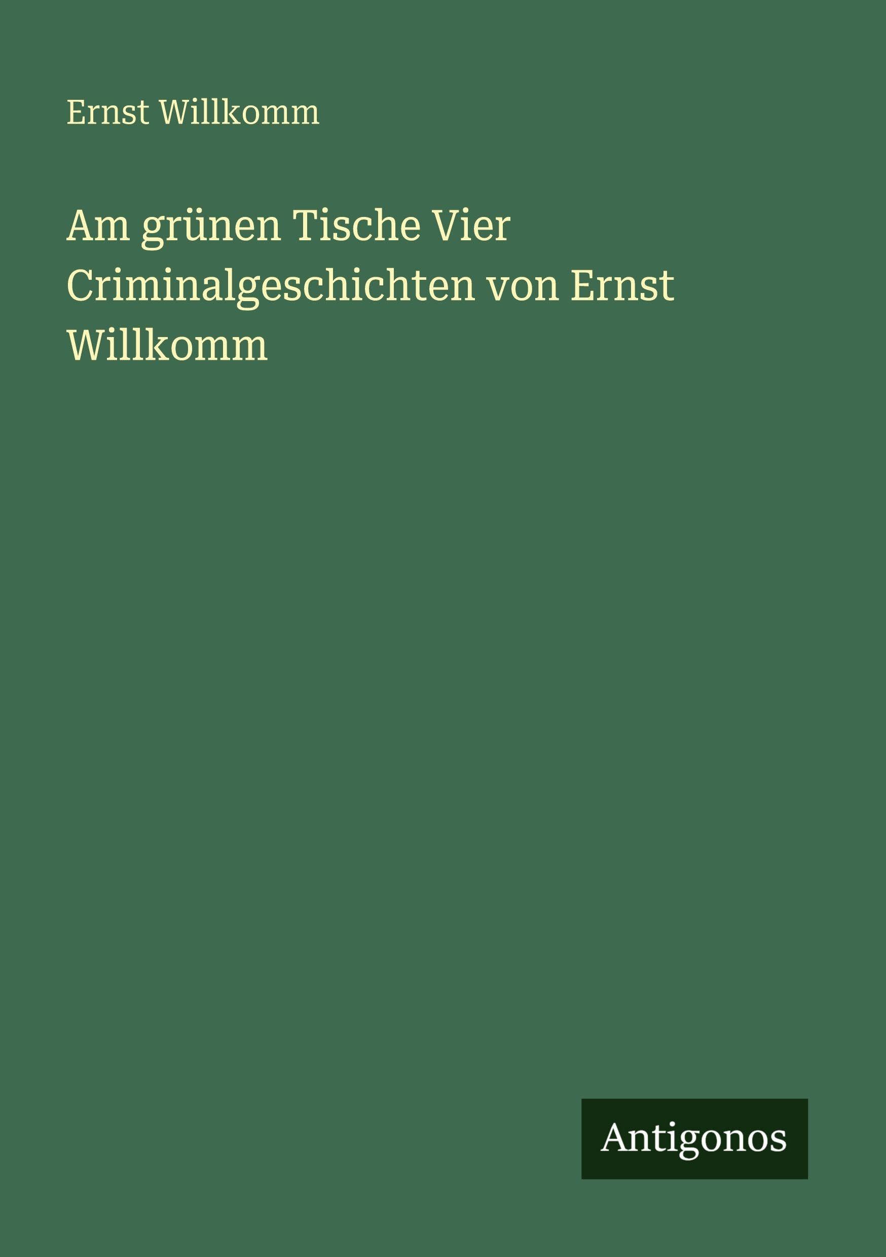 Am grünen Tische Vier Criminalgeschichten von Ernst Willkomm Classics