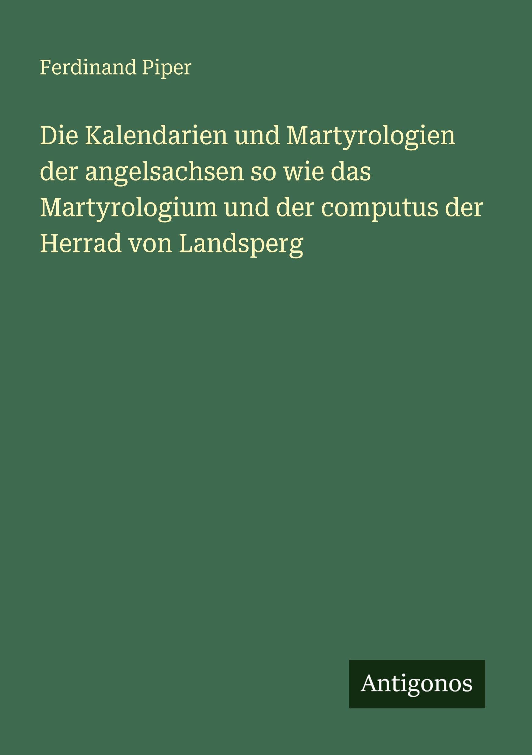 Die Kalendarien und Martyrologien der angelsachsen so wie das Martyrologium und der computus der Herrad von Landsperg Classics
