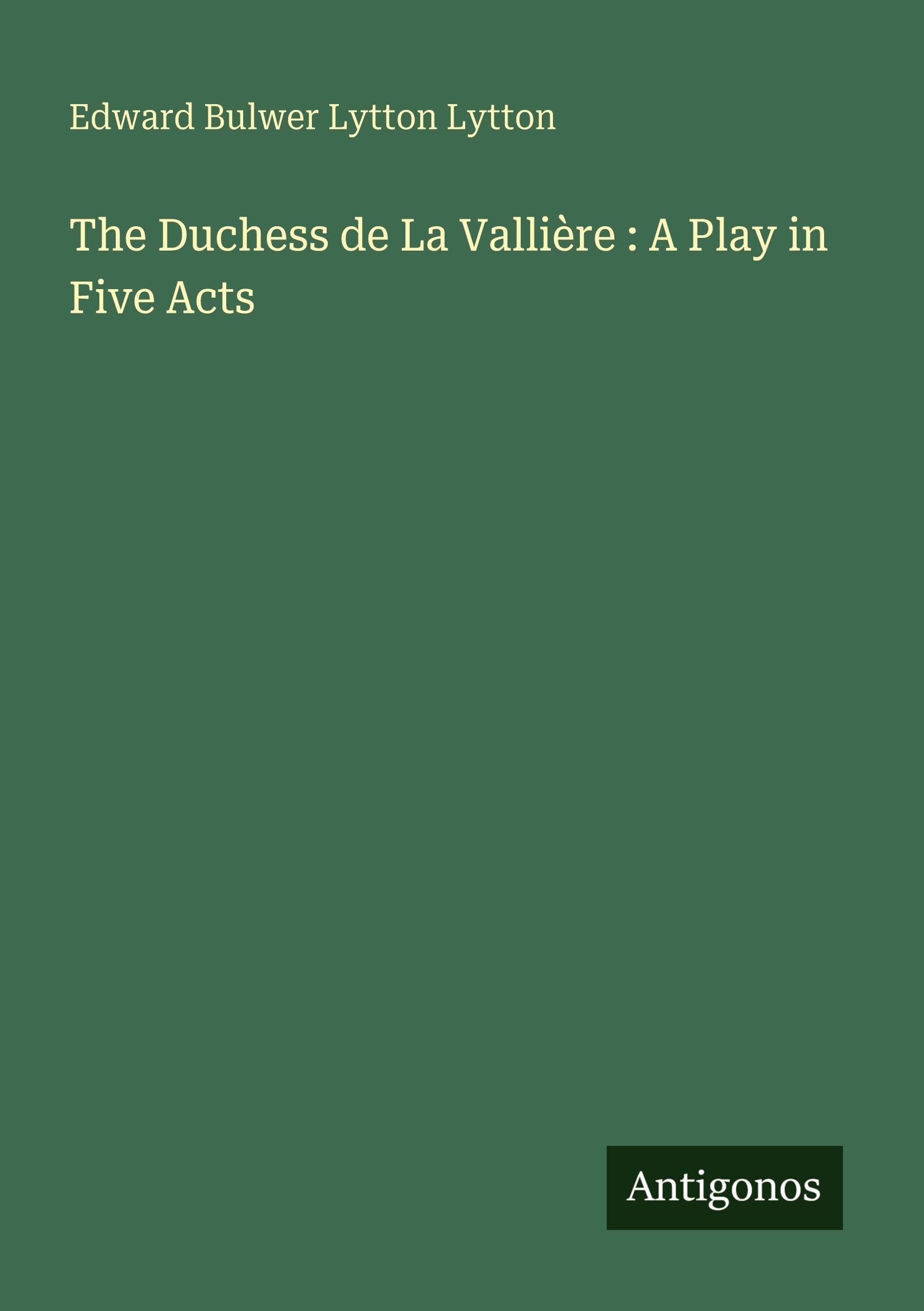 The Duchess de La Vallière : A Play in Five Acts Classics