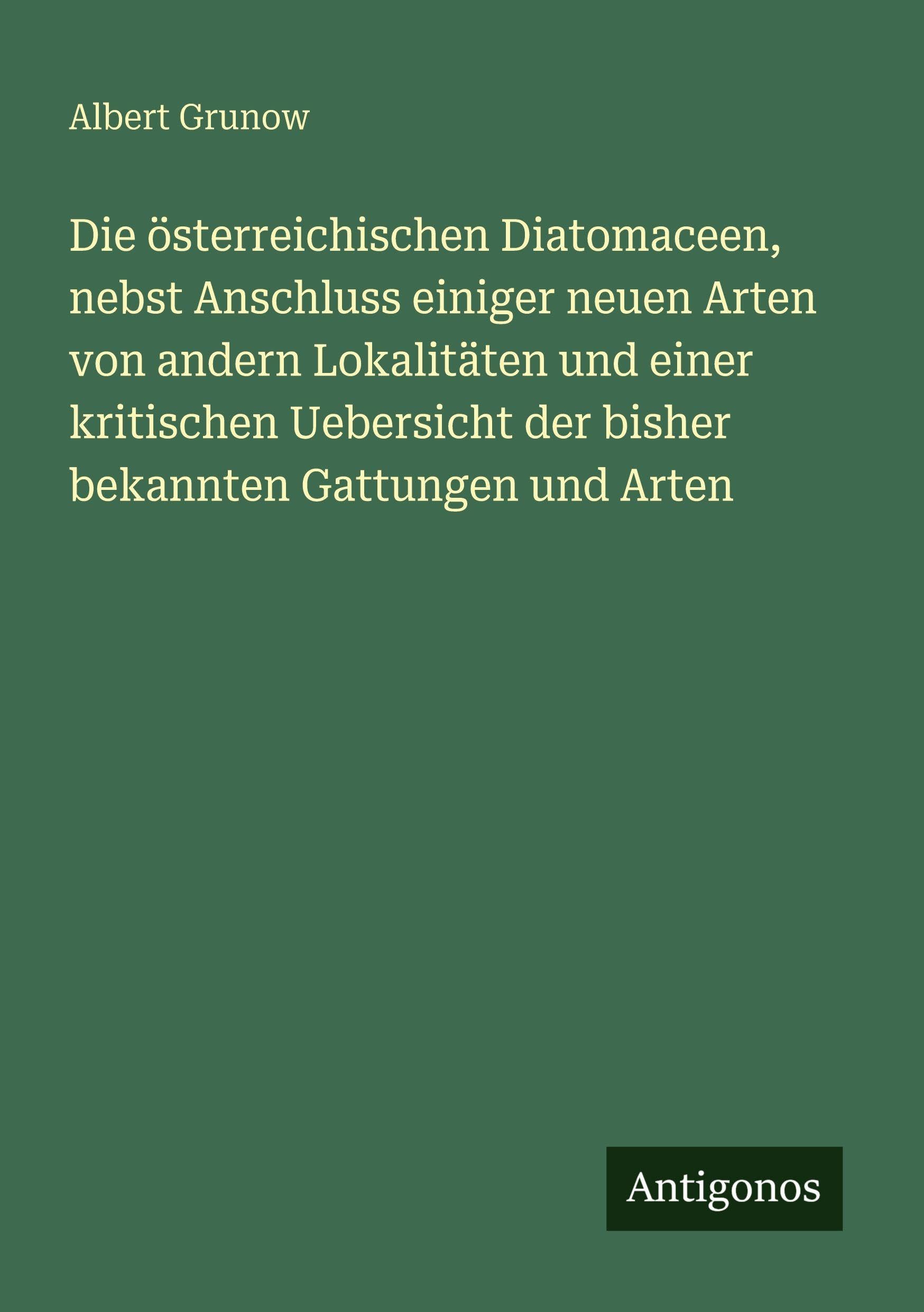 Die österreichischen Diatomaceen, nebst Anschluss einiger neuen Arten von andern Lokalitäten und einer kritischen Uebersicht der bisher bekannten Gattungen und Arten Classics