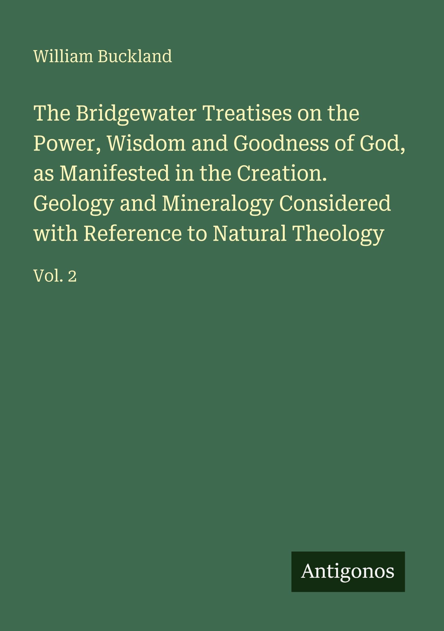 The Bridgewater Treatises on the Power, Wisdom and Goodness of God, as Manifested in the Creation. Geology and Mineralogy Considered with Reference to Natural Theology Classics