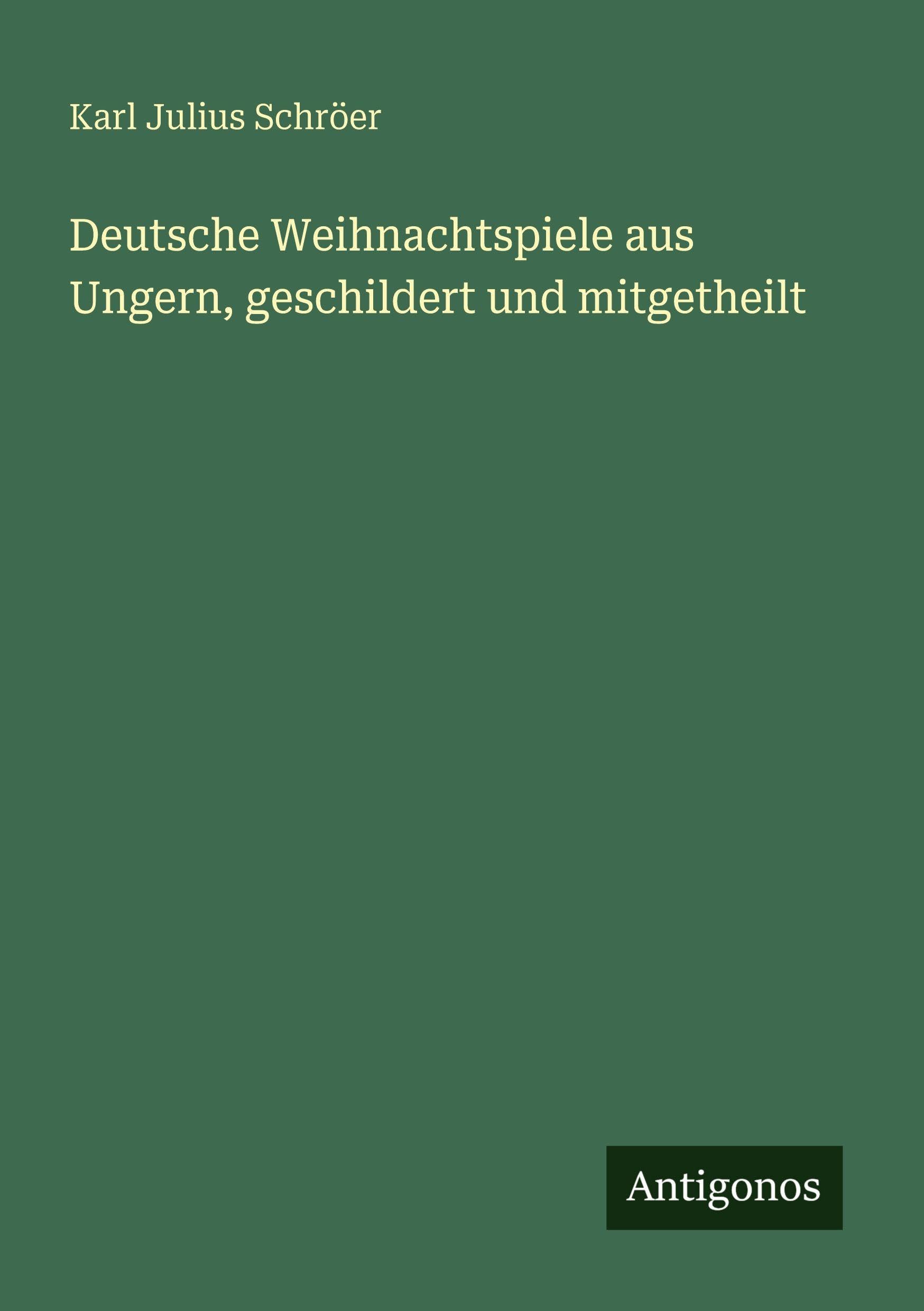 Deutsche Weihnachtspiele aus Ungern, geschildert und mitgetheilt Classics