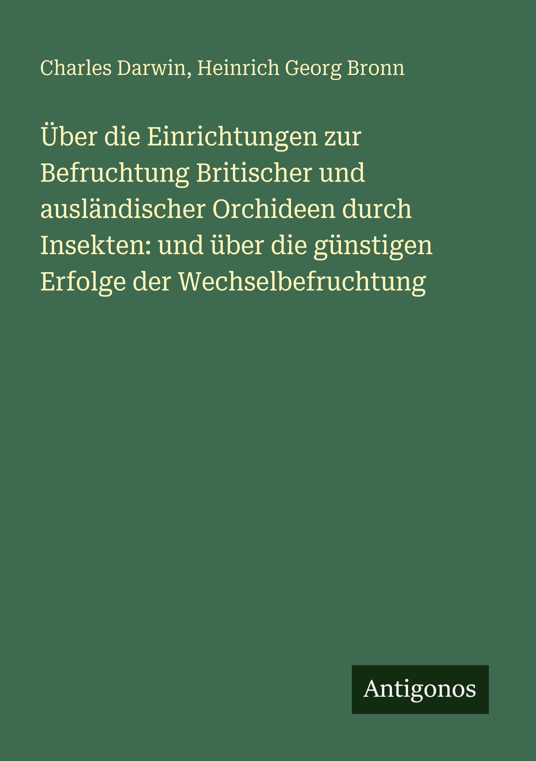 Über die Einrichtungen zur Befruchtung Britischer und ausländischer Orchideen durch Insekten: und über die günstigen Erfolge der Wechselbefruchtung Classics