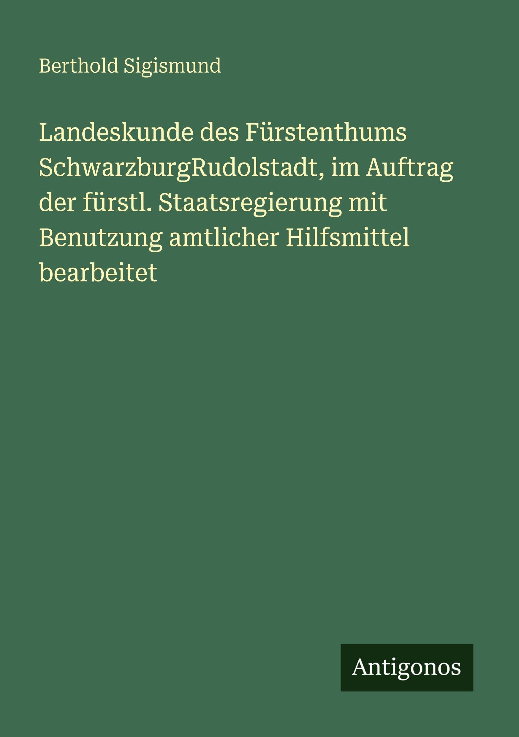 Landeskunde des Fürstenthums SchwarzburgRudolstadt, im Auftrag der fürstl. Staatsregierung mit Benutzung amtlicher Hilfsmittel bearbeitet Classics