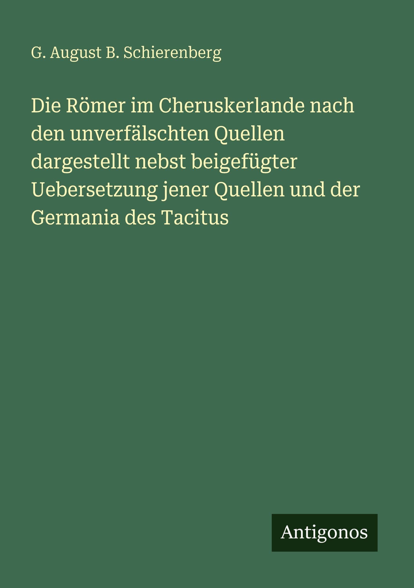 Die Römer im Cheruskerlande nach den unverfälschten Quellen dargestellt nebst beigefügter Uebersetzung jener Quellen und der Germania des Tacitus Classics