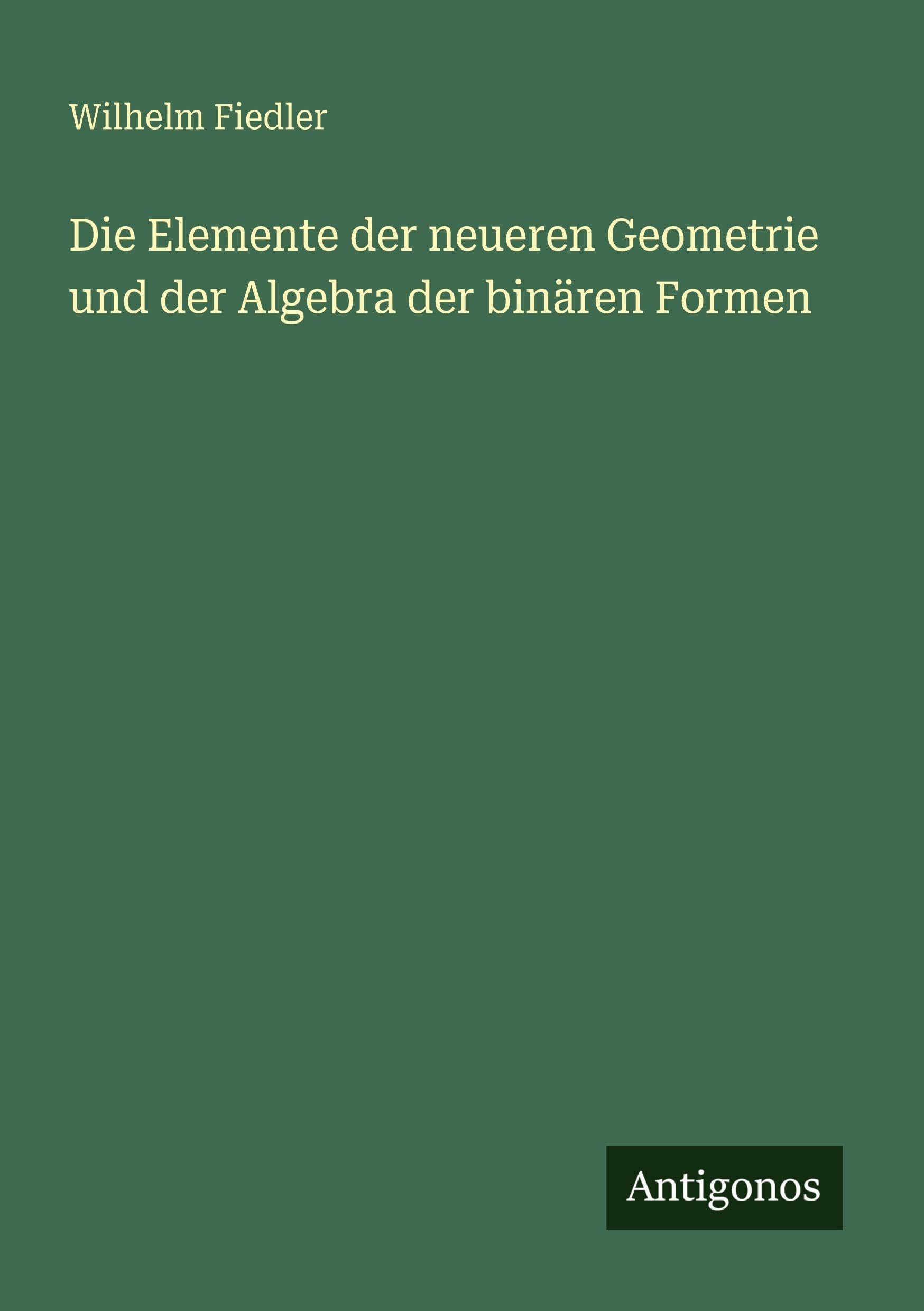 Die Elemente der neueren Geometrie und der Algebra der binären Formen Classics