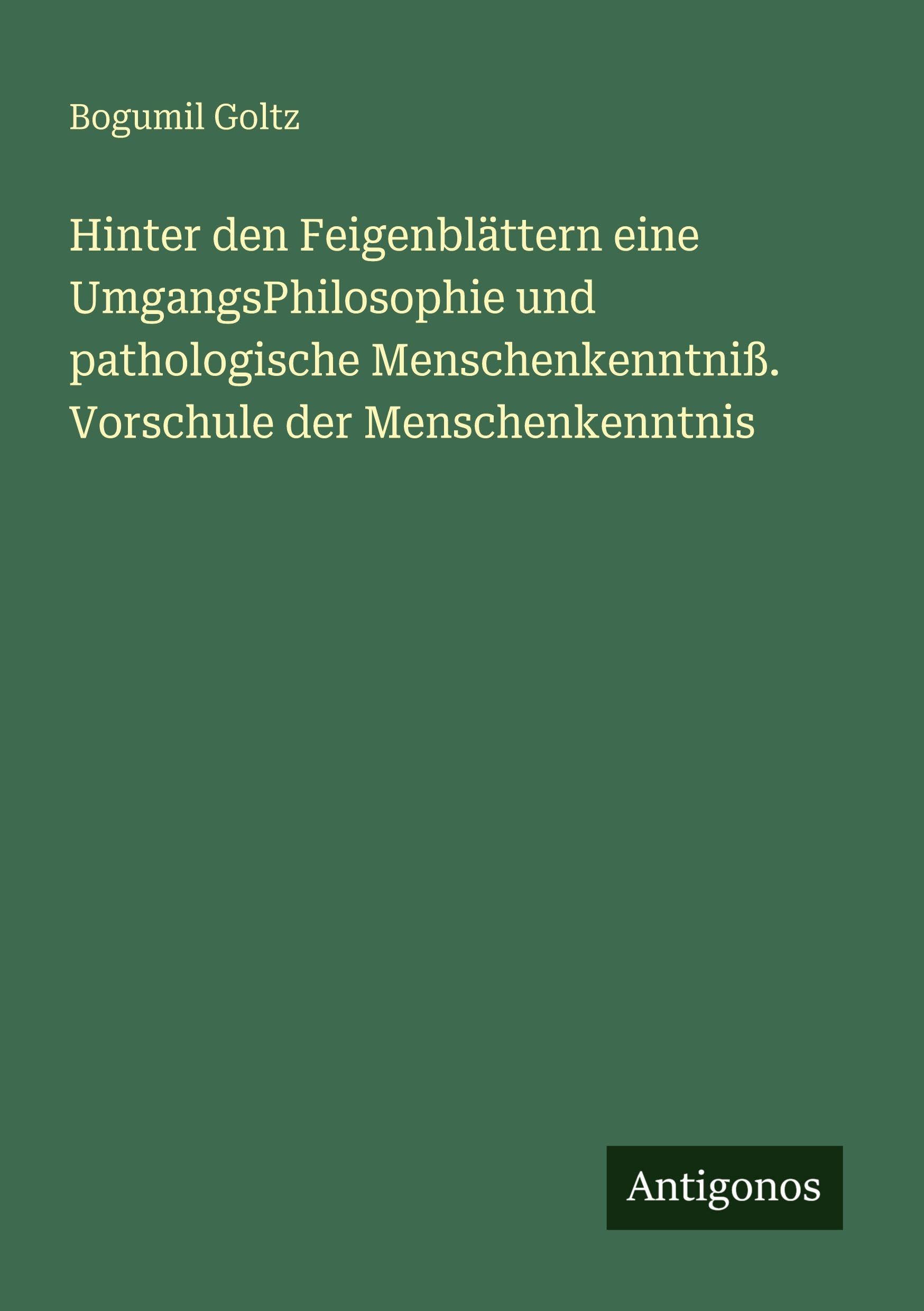 Hinter den Feigenblättern eine UmgangsPhilosophie und pathologische Menschenkenntniß. Vorschule der Menschenkenntnis Classics