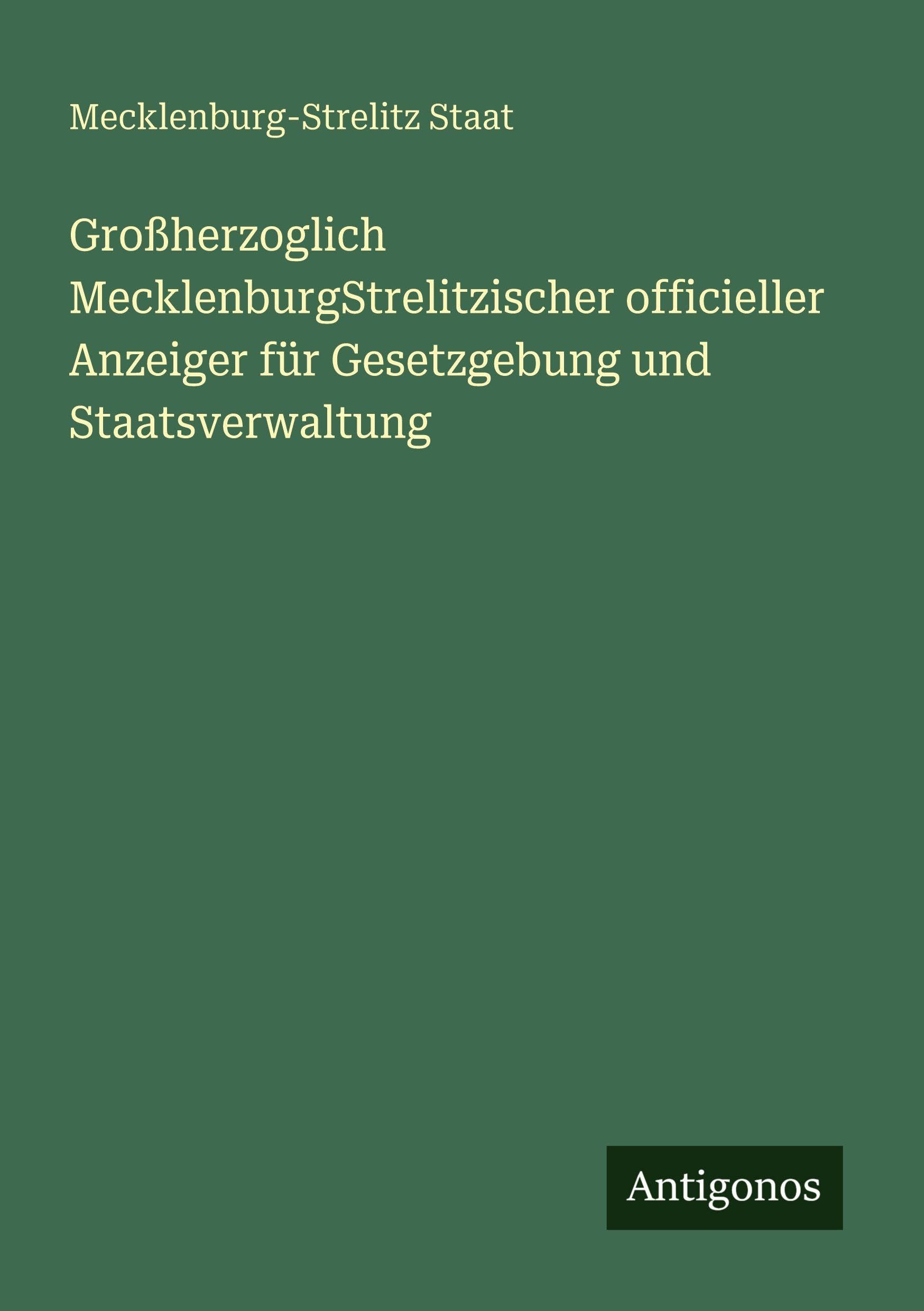 Großherzoglich MecklenburgStrelitzischer officieller Anzeiger für Gesetzgebung und Staatsverwaltung Classics