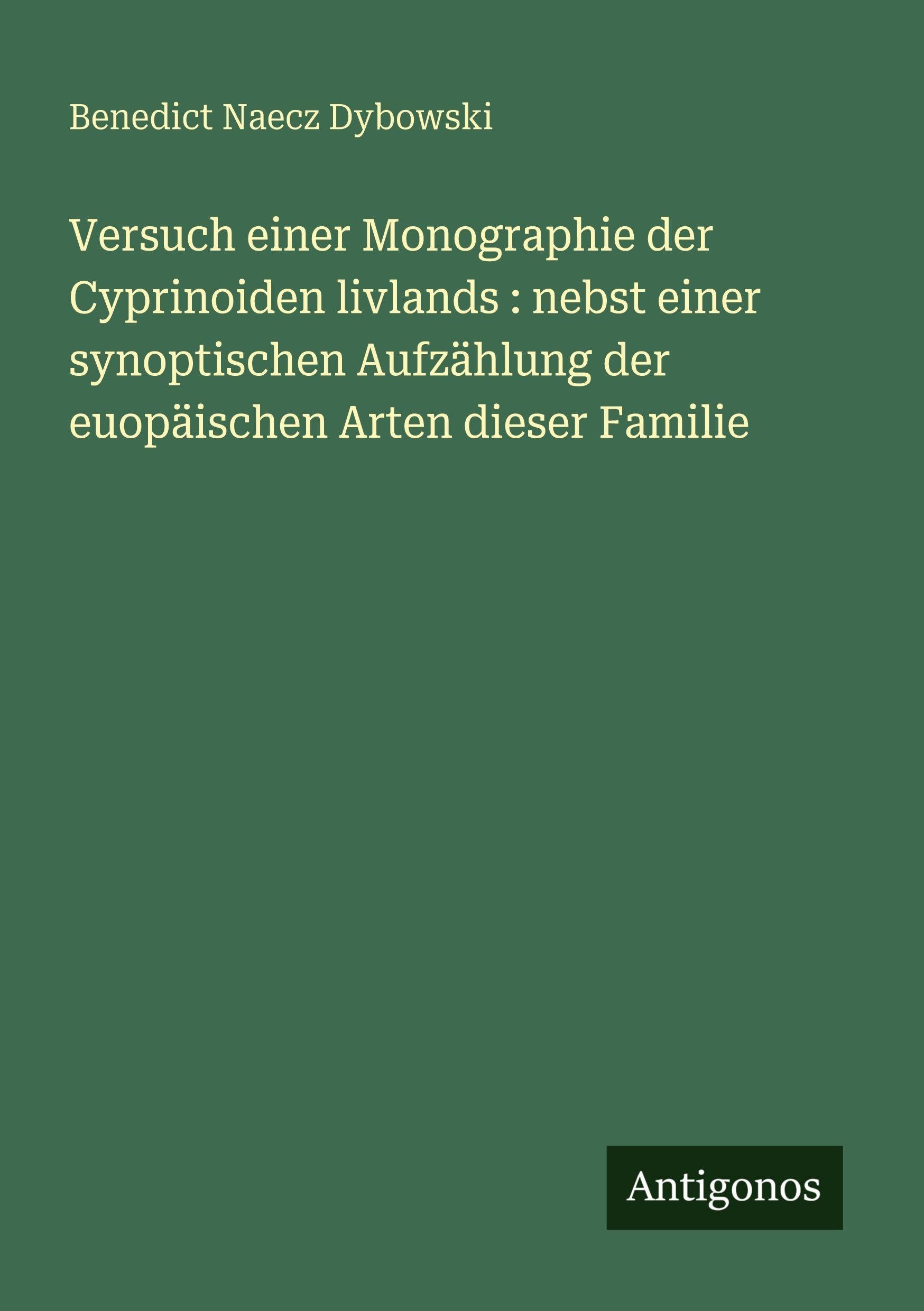 Versuch einer Monographie der Cyprinoiden livlands : nebst einer synoptischen Aufzählung der euopäischen Arten dieser Familie Classics