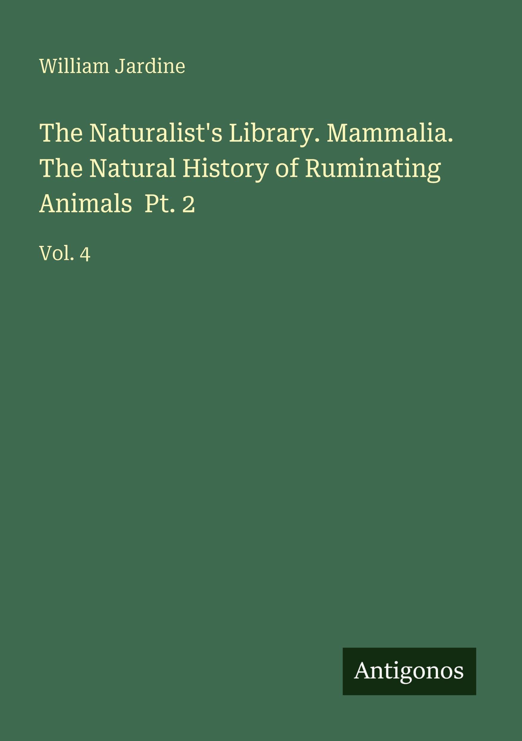 The Naturalist's Library. Mammalia. The Natural History of Ruminating Animals  Pt. 2 Classics