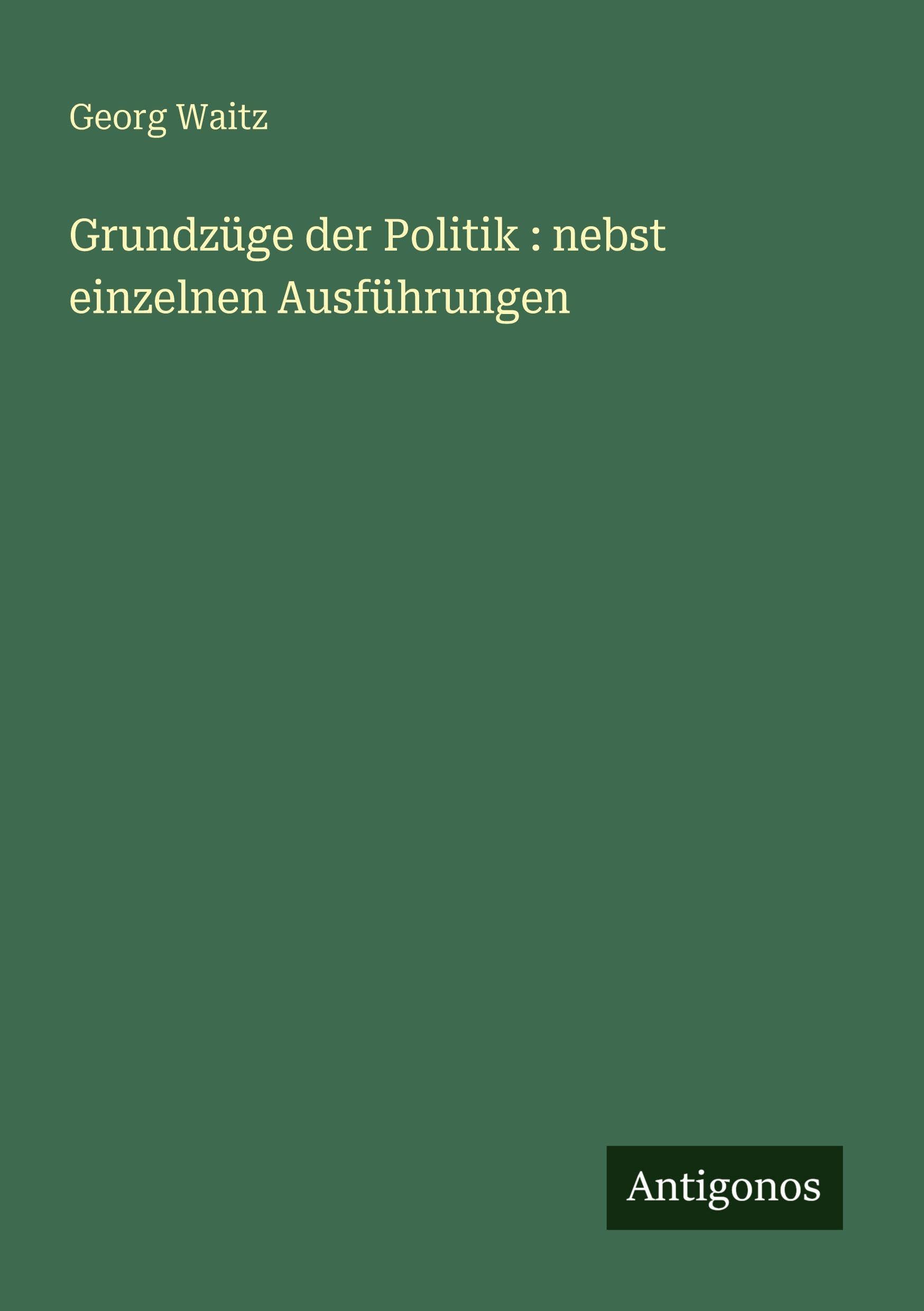 Grundzüge der Politik : nebst einzelnen Ausführungen Classics