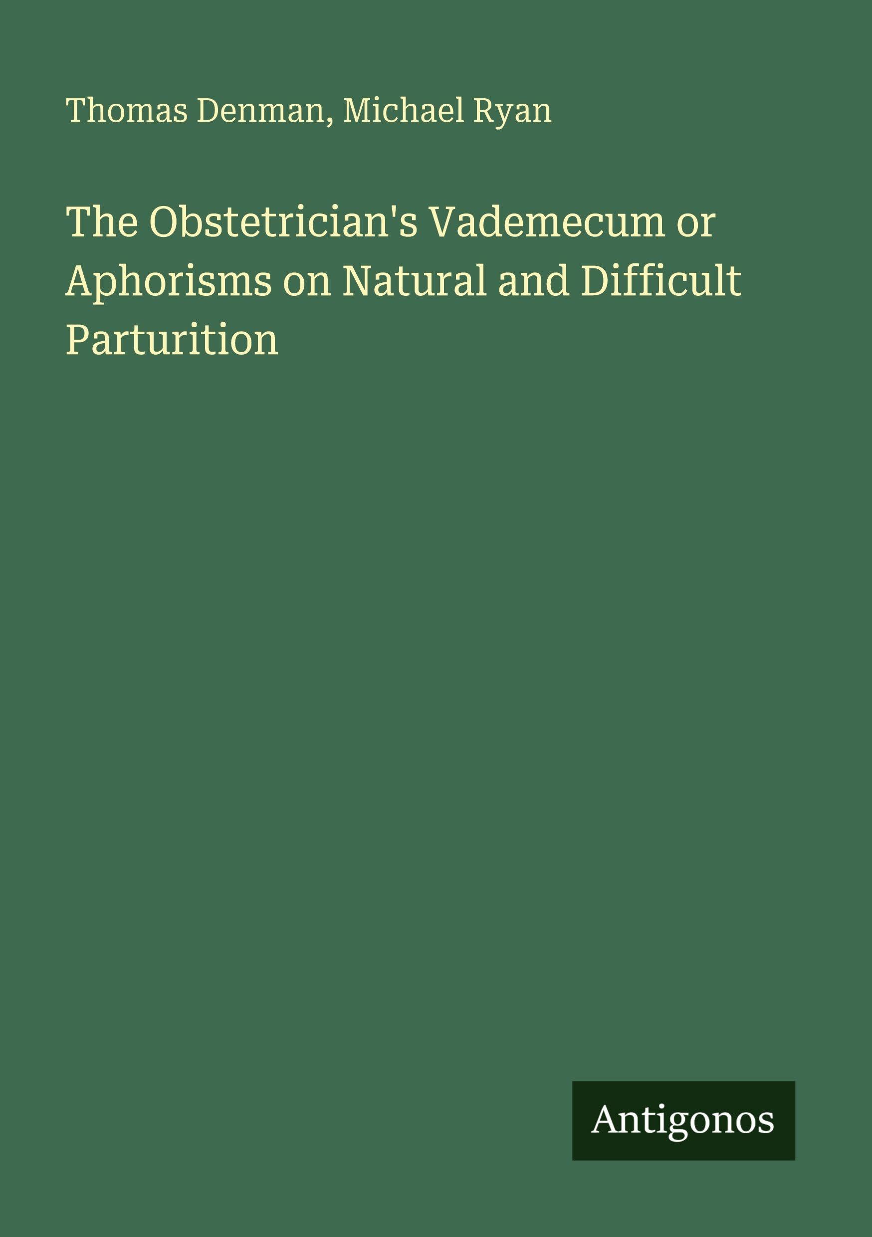 The Obstetrician's Vademecum or Aphorisms on Natural and Difficult Parturition Classics