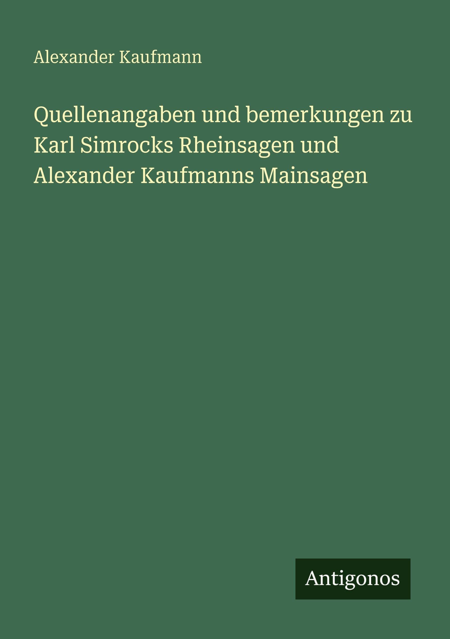 Quellenangaben und bemerkungen zu Karl Simrocks Rheinsagen und Alexander Kaufmanns Mainsagen Classics