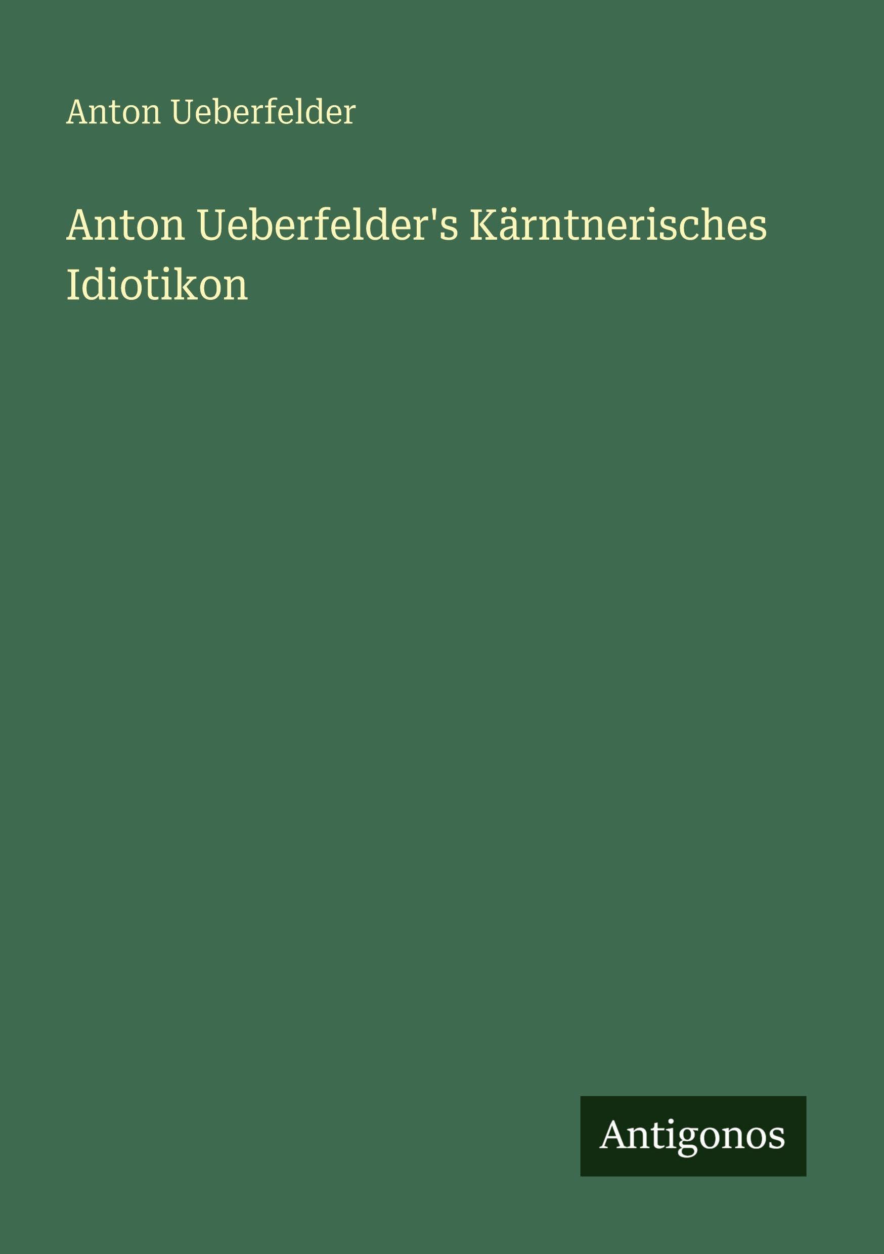 Anton Ueberfelder's Kärntnerisches Idiotikon Classics