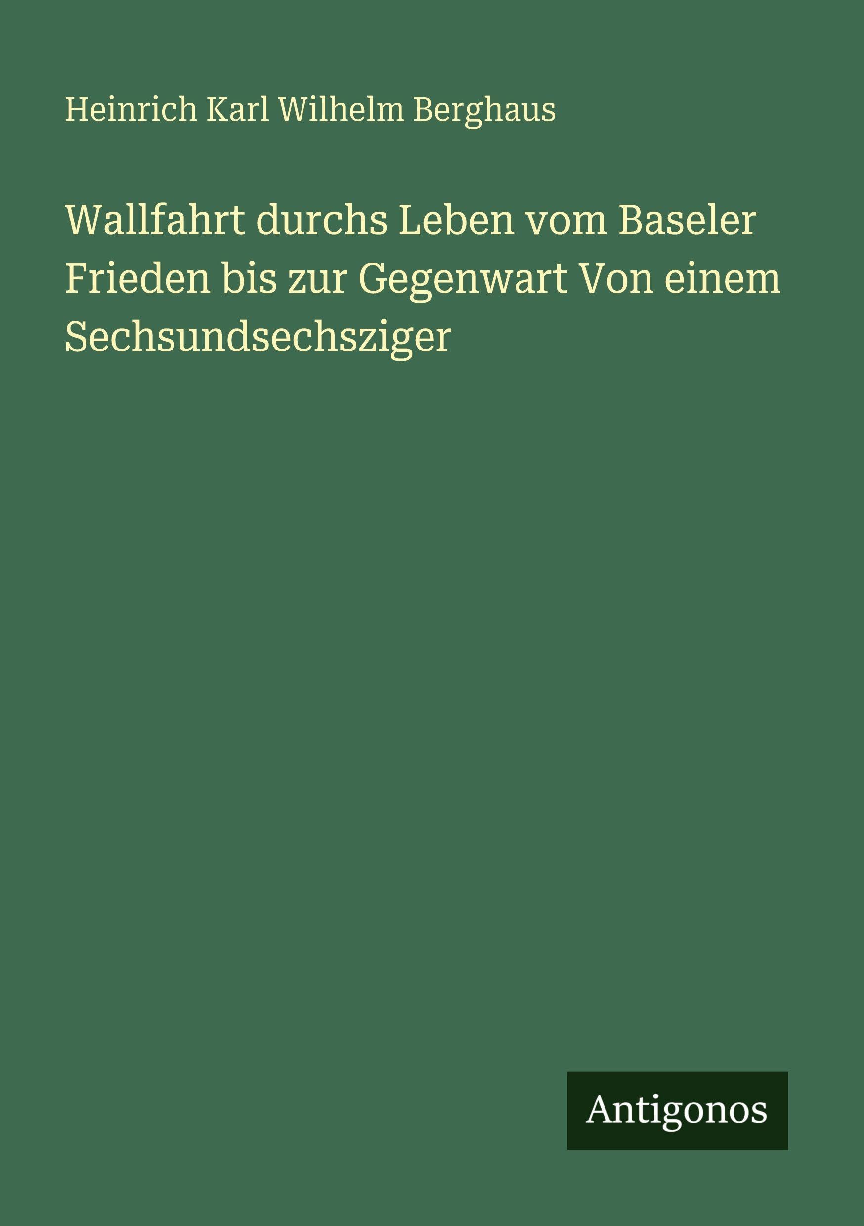 Wallfahrt durchs Leben vom Baseler Frieden bis zur Gegenwart Von einem Sechsundsechsziger Classics