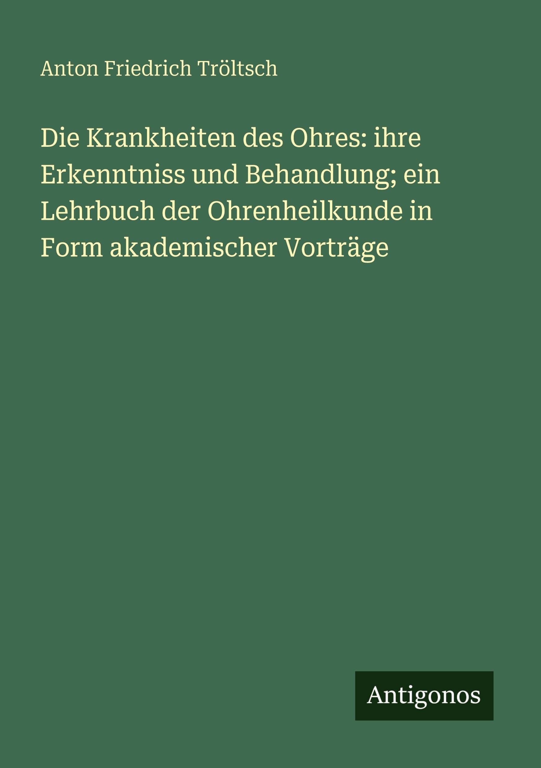 Die Krankheiten des Ohres: ihre Erkenntniss und Behandlung; ein Lehrbuch der Ohrenheilkunde in Form akademischer Vorträge Classics