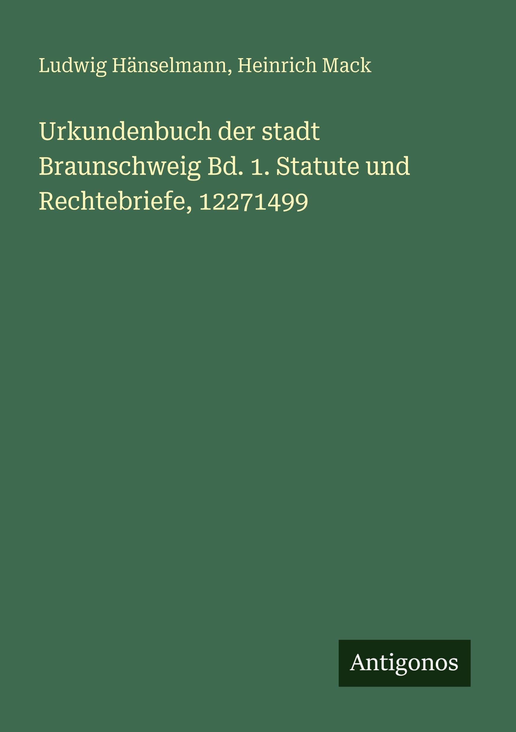 Urkundenbuch der stadt Braunschweig Bd. 1. Statute und Rechtebriefe, 12271499 Classics