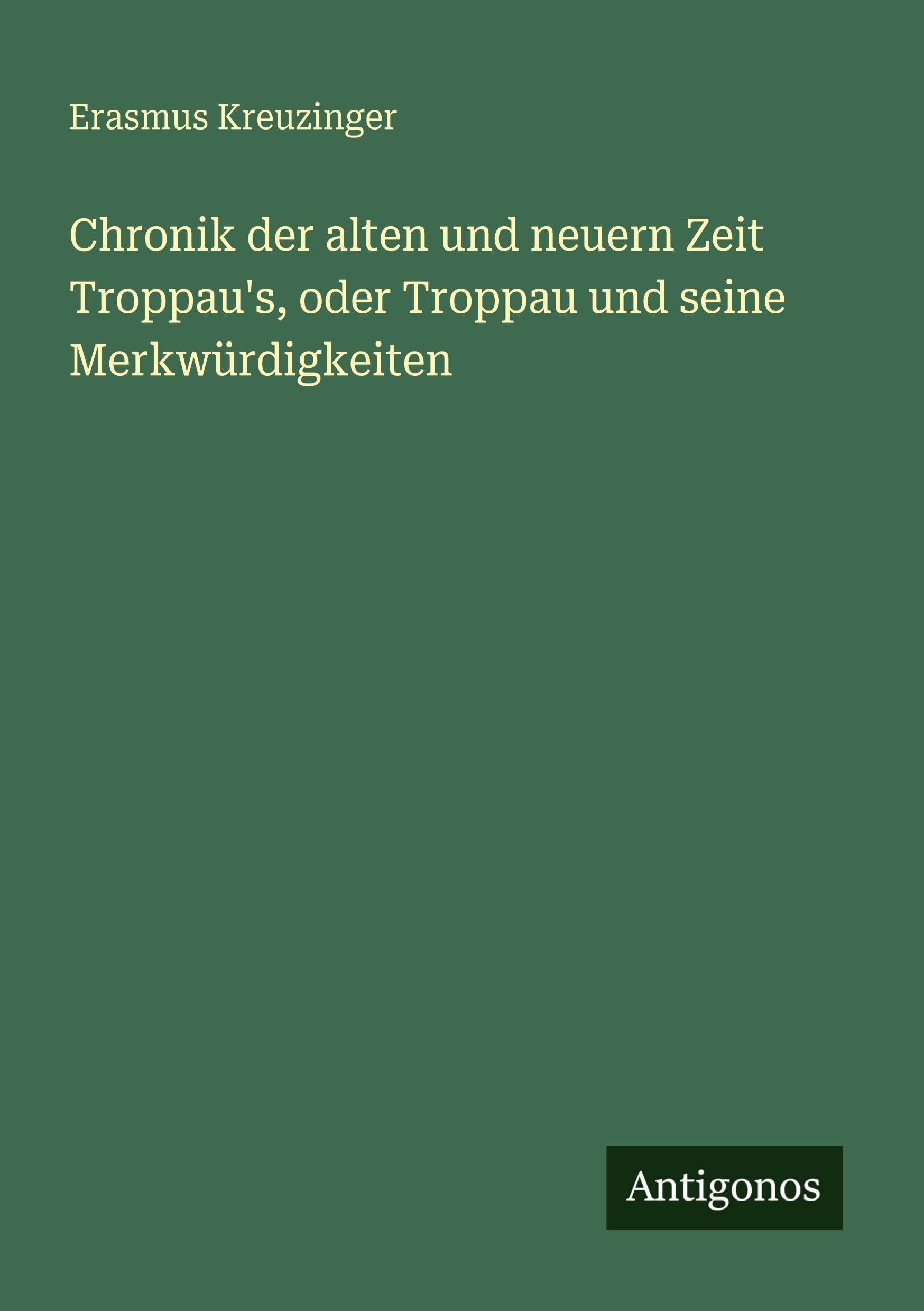 Chronik der alten und neuern Zeit Troppau's, oder Troppau und seine Merkwürdigkeiten Classics