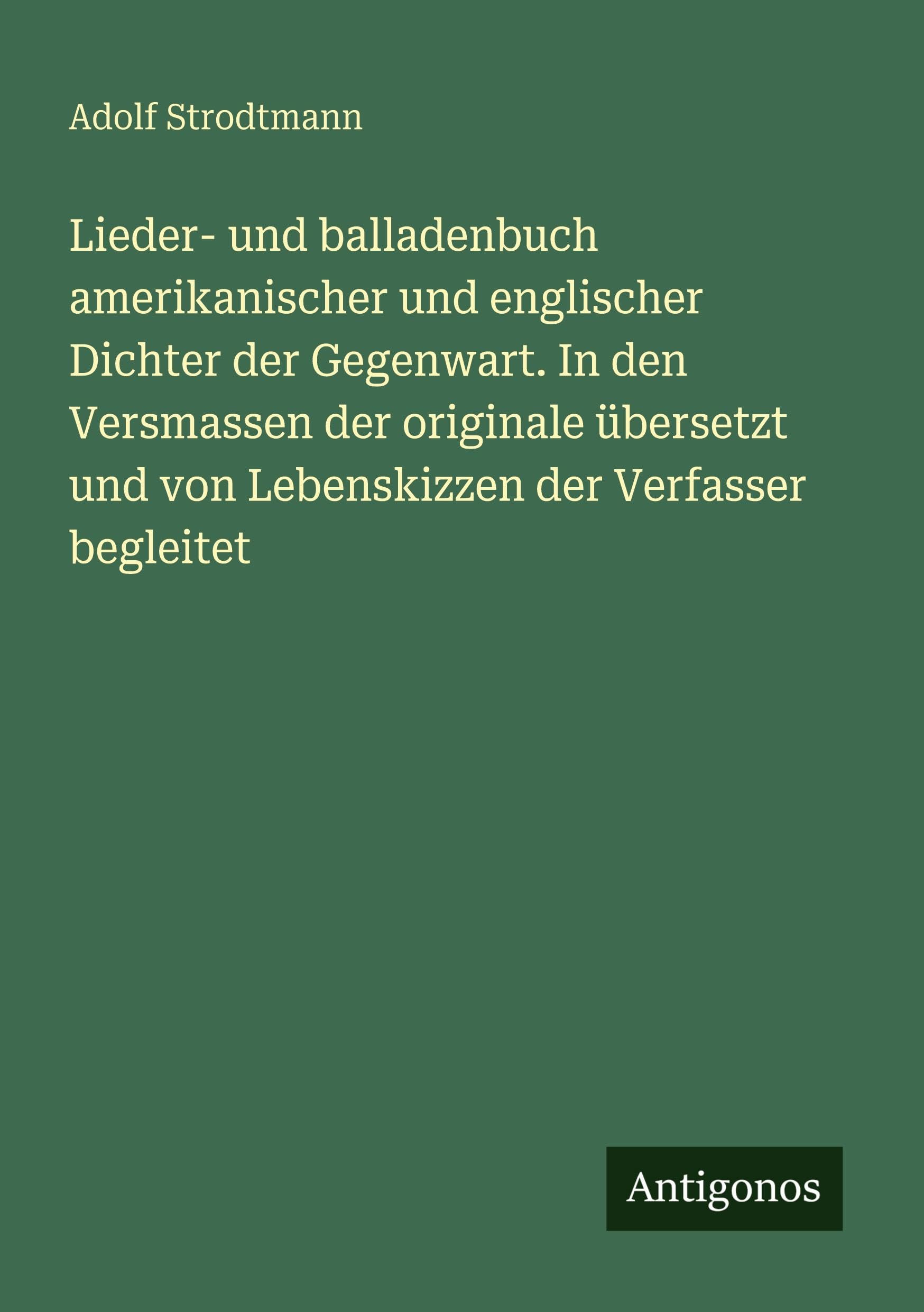 Lieder- und balladenbuch amerikanischer und englischer Dichter der Gegenwart. In den Versmassen der originale übersetzt und von Lebenskizzen der Verfasser begleitet Classics