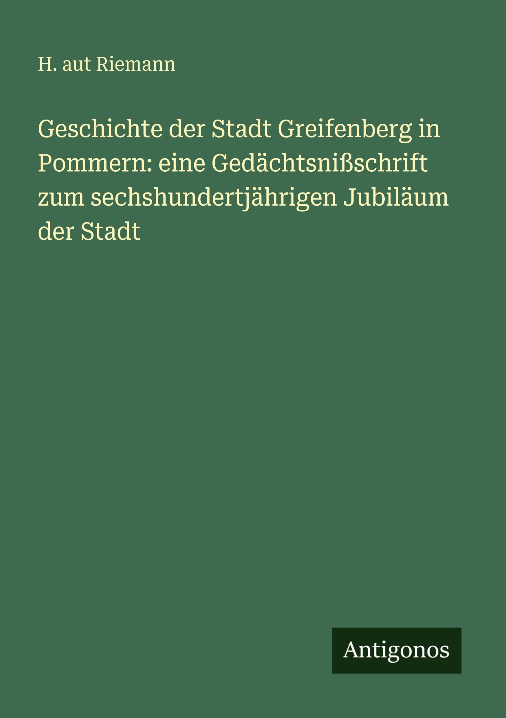 Geschichte der Stadt Greifenberg in Pommern: eine Gedächtsnißschrift zum sechshundertjährigen Jubiläum der Stadt Classics