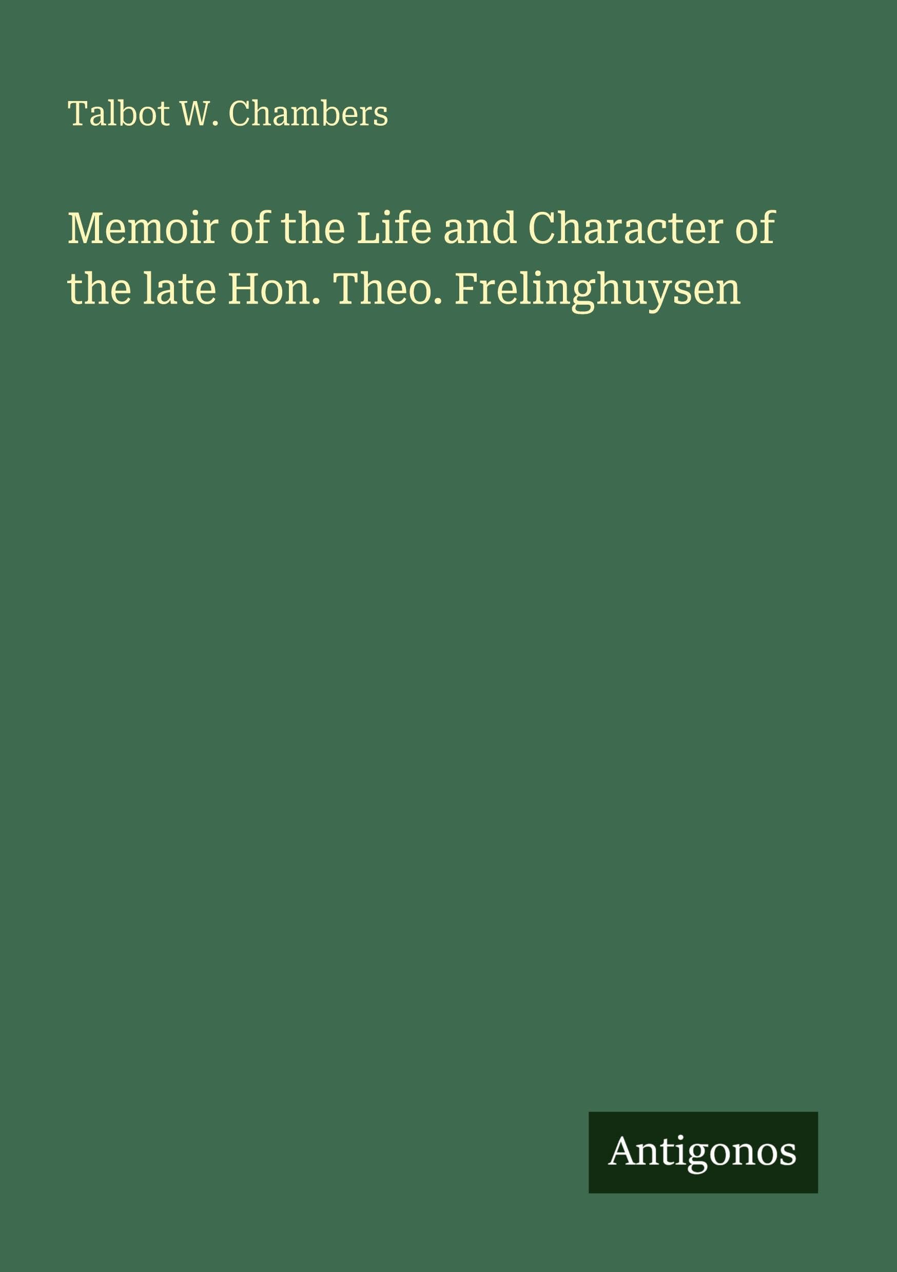 Memoir of the Life and Character of the late Hon. Theo. Frelinghuysen Classics