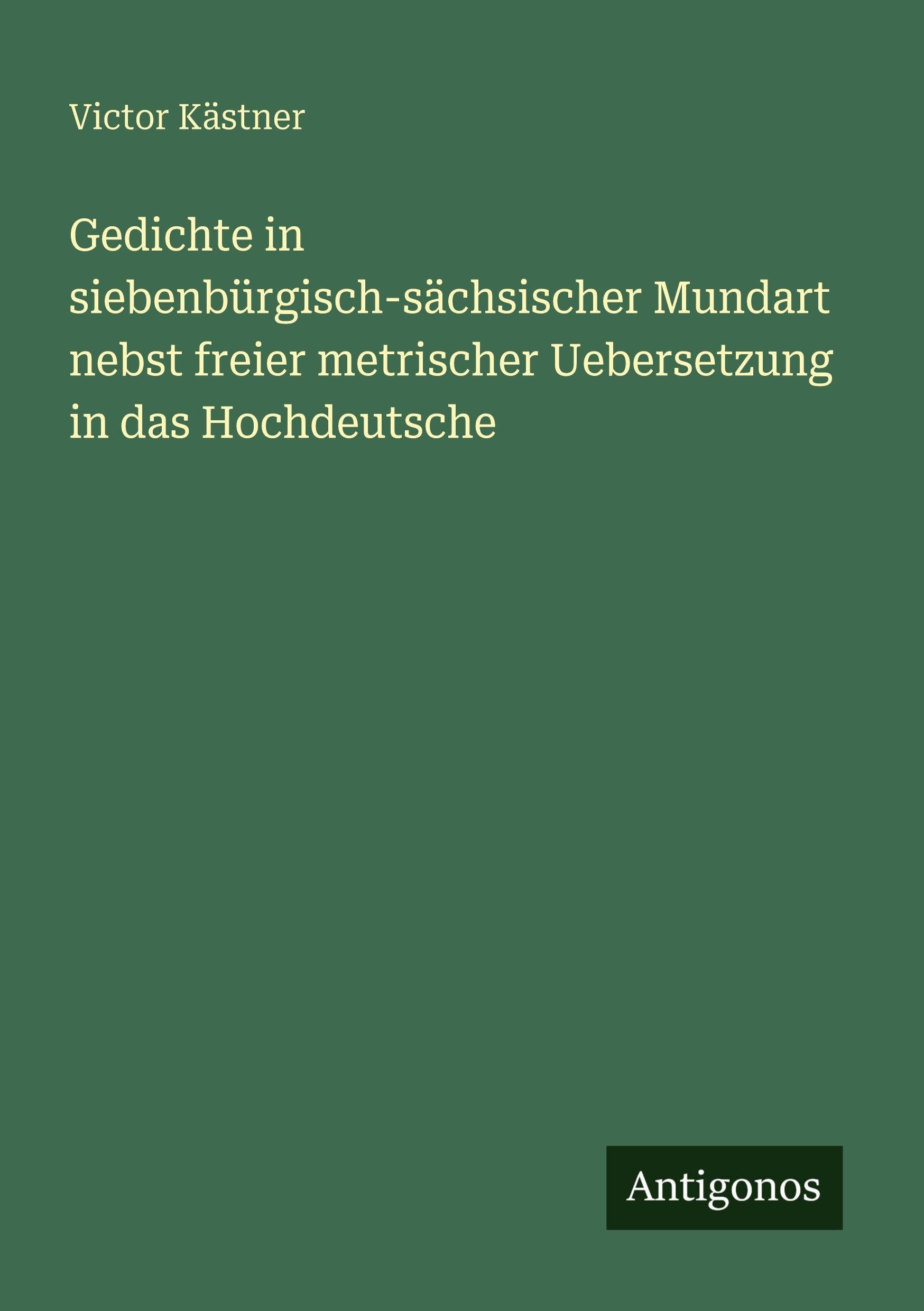 Gedichte in siebenbürgisch-sächsischer Mundart nebst freier metrischer Uebersetzung in das Hochdeutsche Classics