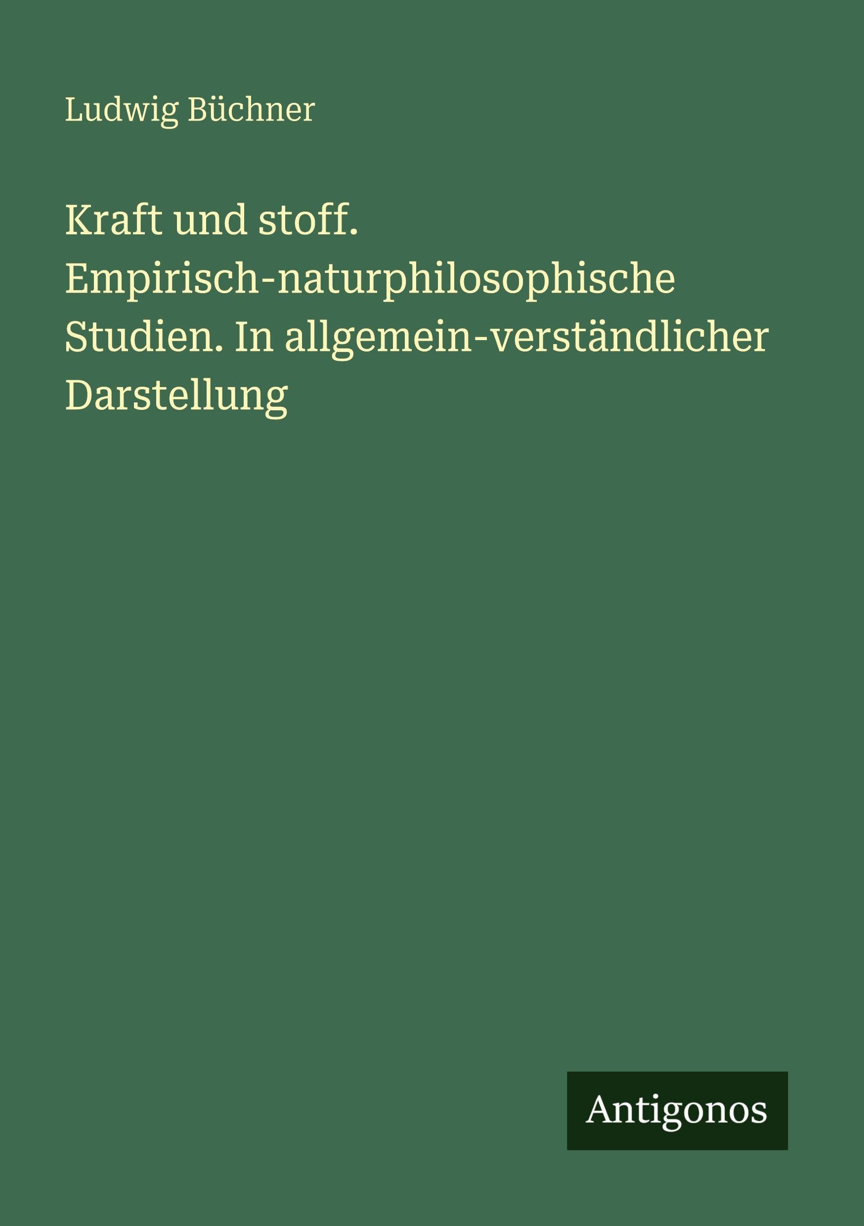 Kraft und stoff. Empirisch-naturphilosophische Studien. In allgemein-verständlicher Darstellung Classics