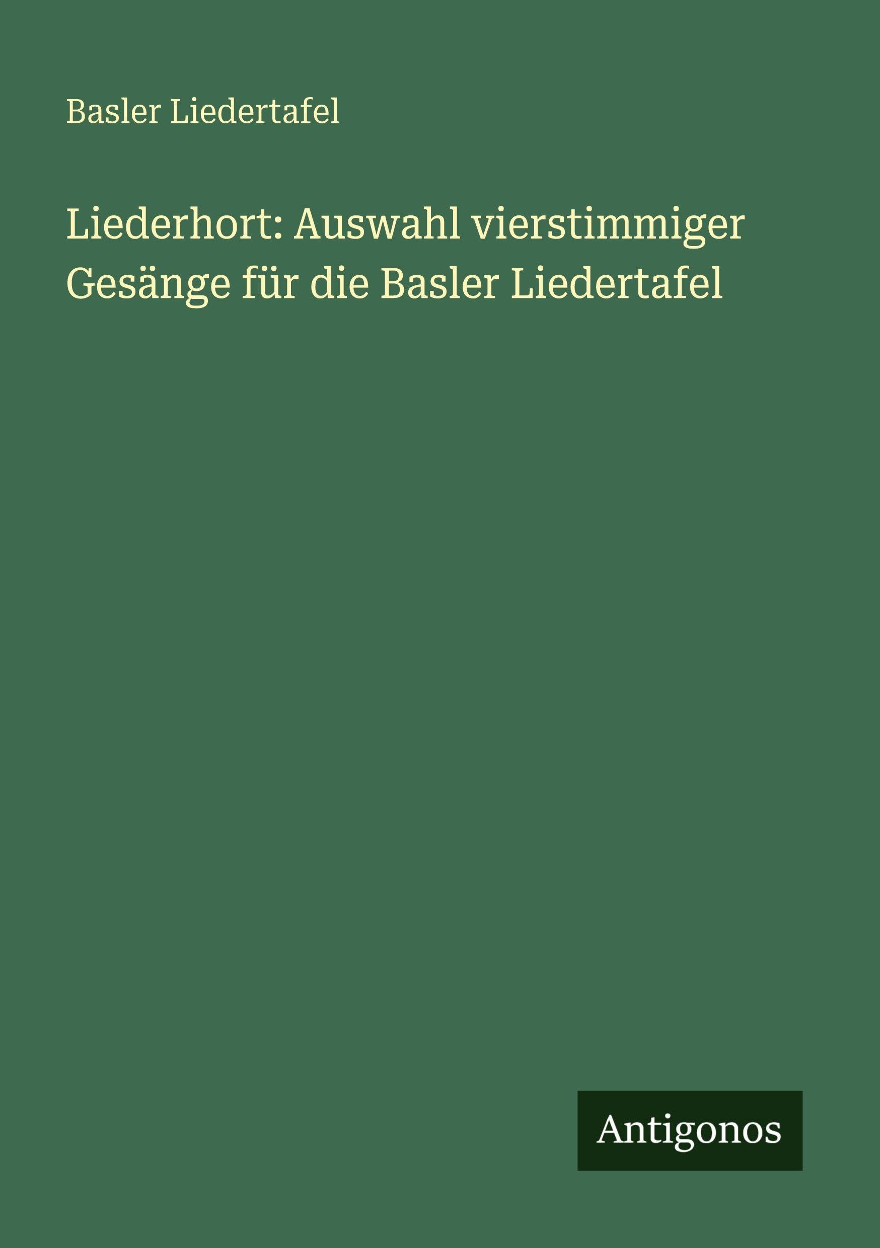 Liederhort: Auswahl vierstimmiger Gesänge für die Basler Liedertafel Classics
