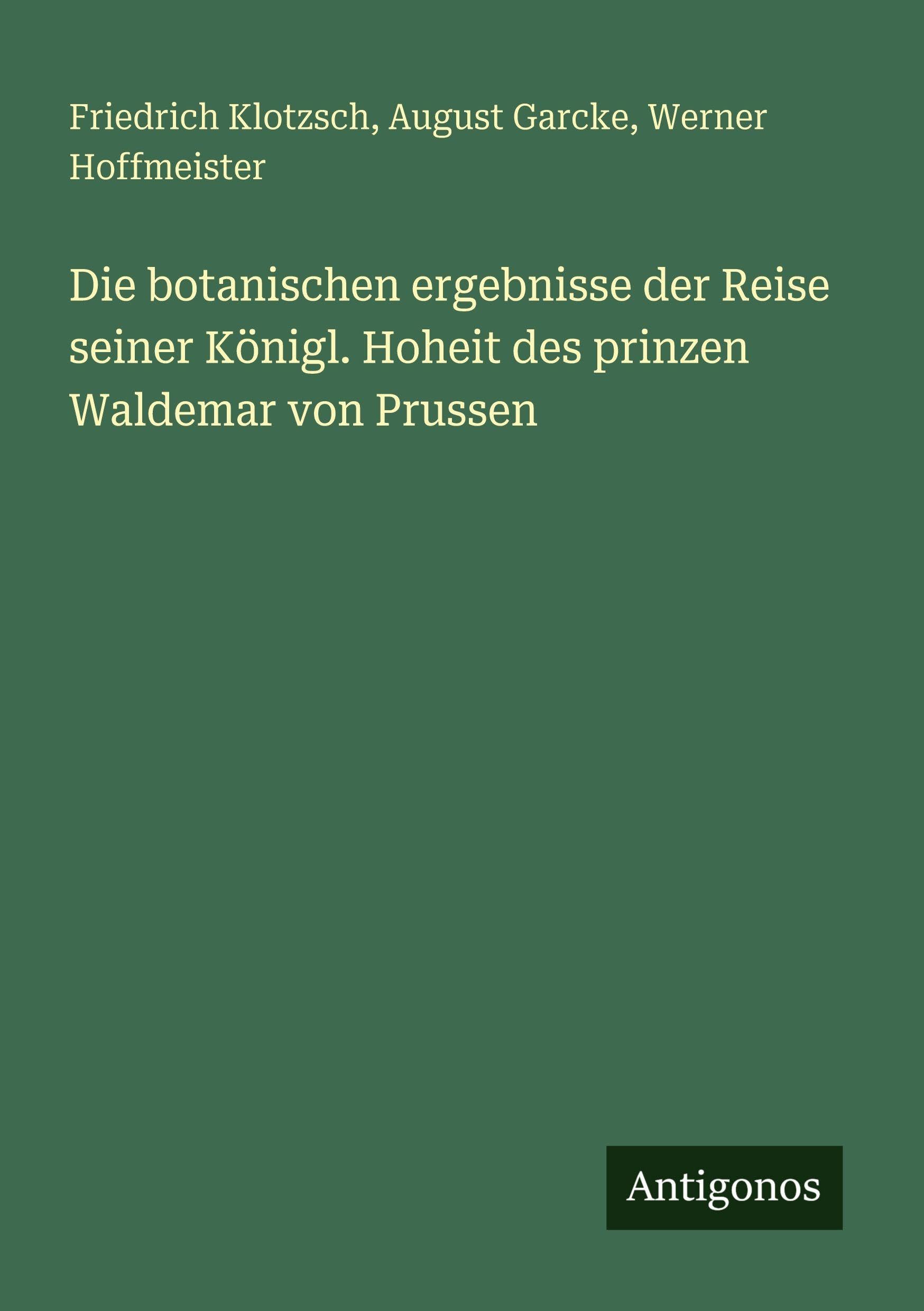Die botanischen ergebnisse der Reise seiner Königl. Hoheit des prinzen Waldemar von Prussen Classics