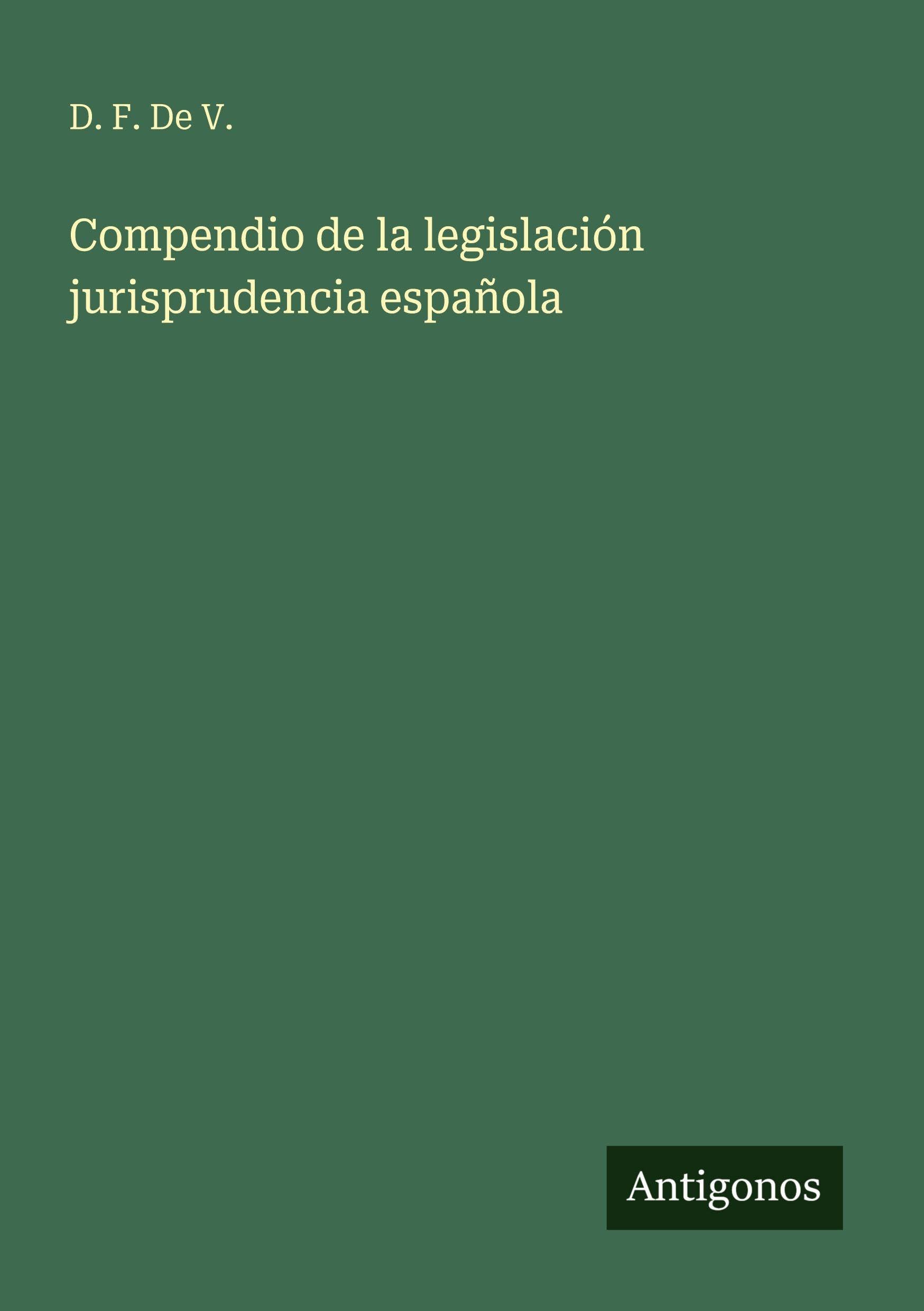 Compendio de la legislación jurisprudencia española Classics