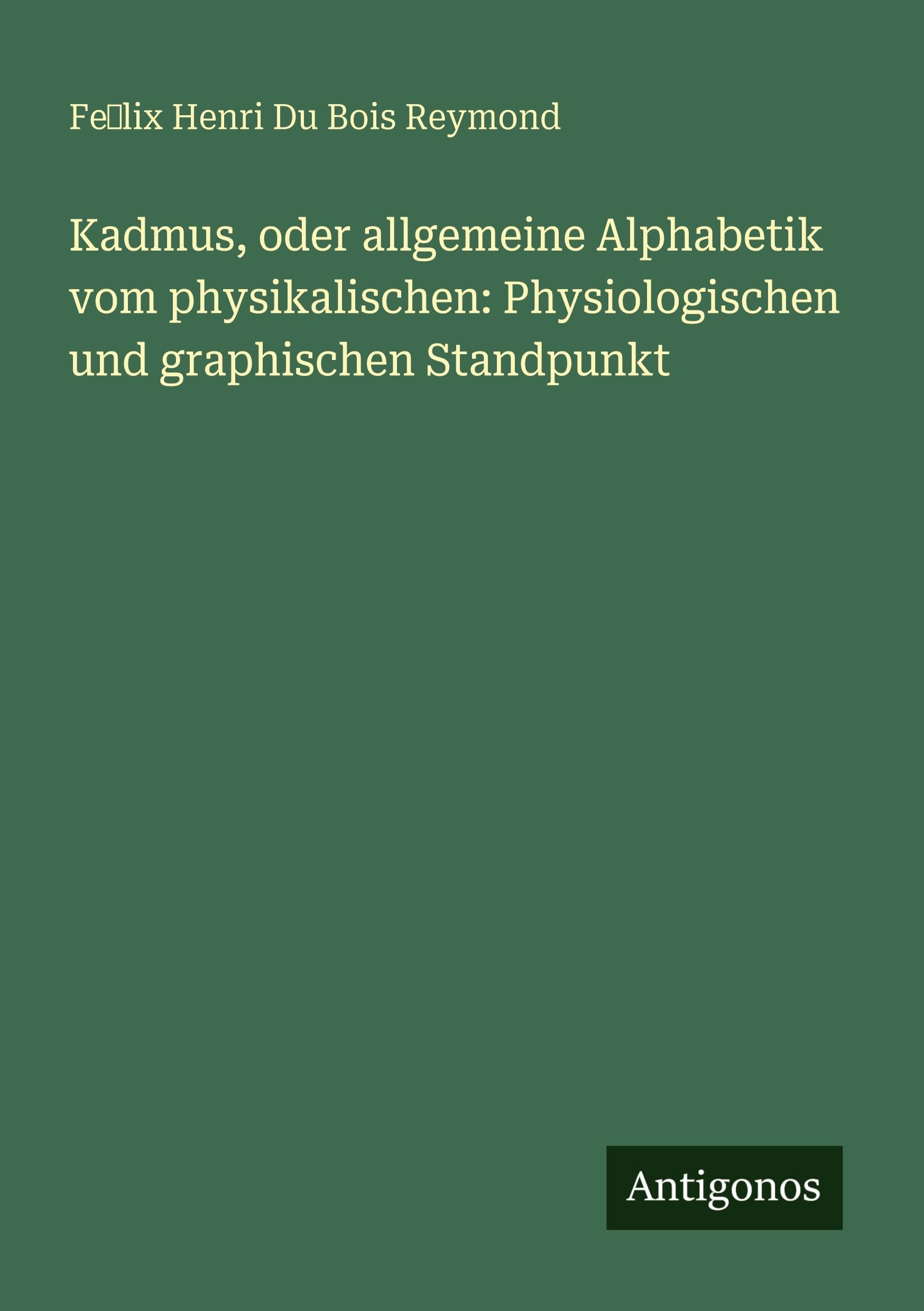 Kadmus, oder allgemeine Alphabetik vom physikalischen: Physiologischen und graphischen Standpunkt Classics