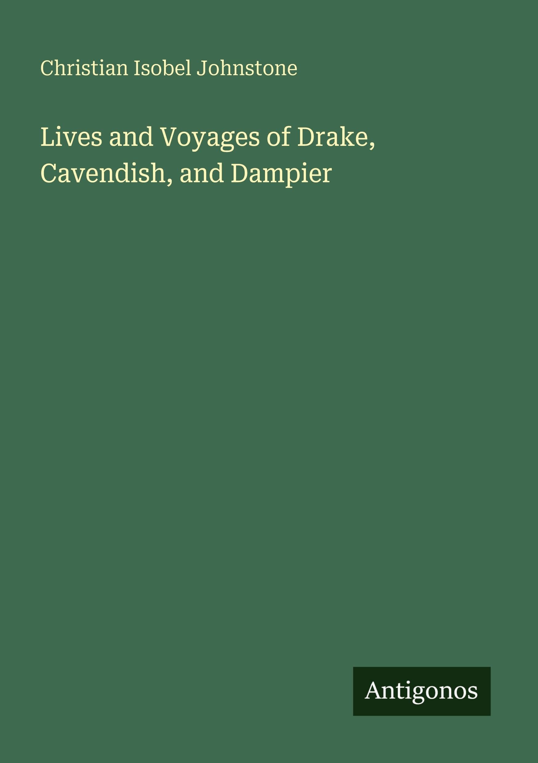 Lives and Voyages of Drake, Cavendish, and Dampier Classics