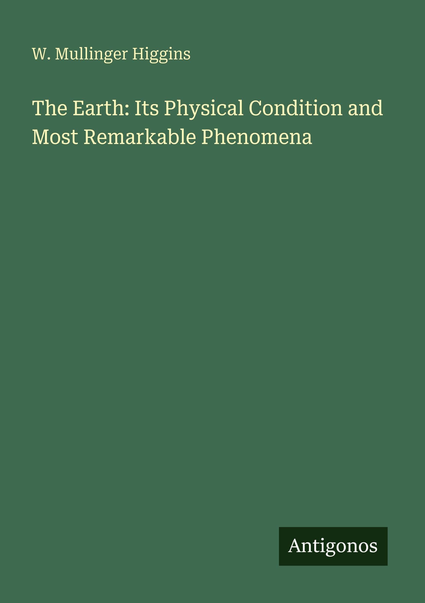 The Earth: Its Physical Condition and Most Remarkable Phenomena Classics