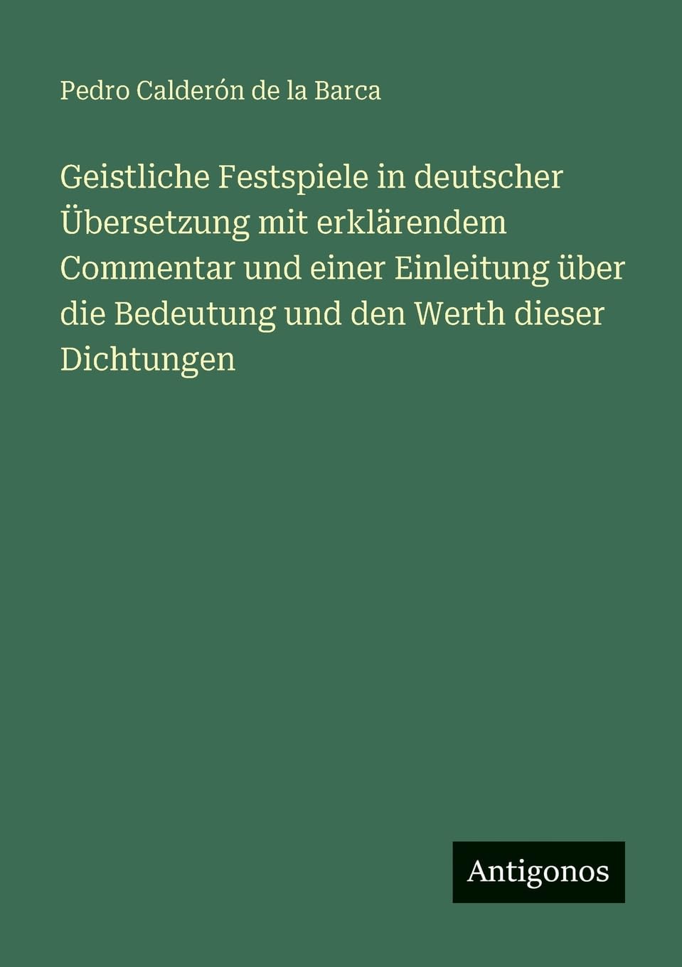 Geistliche Festspiele in deutscher Übersetzung mit erklärendem Commentar und einer Einleitung über die Bedeutung und den Werth dieser Dichtungen Contemporary literature