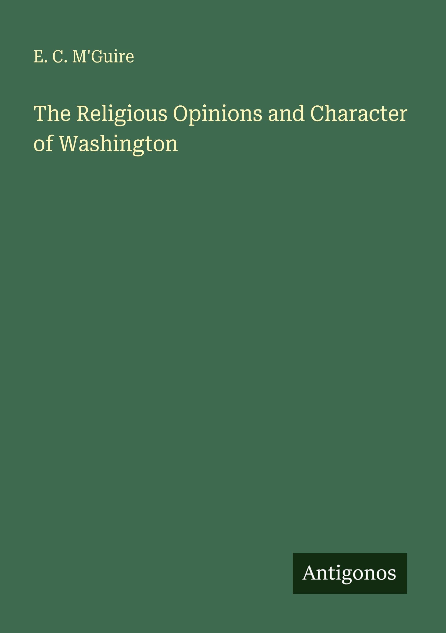 The Religious Opinions and Character of Washington Classics