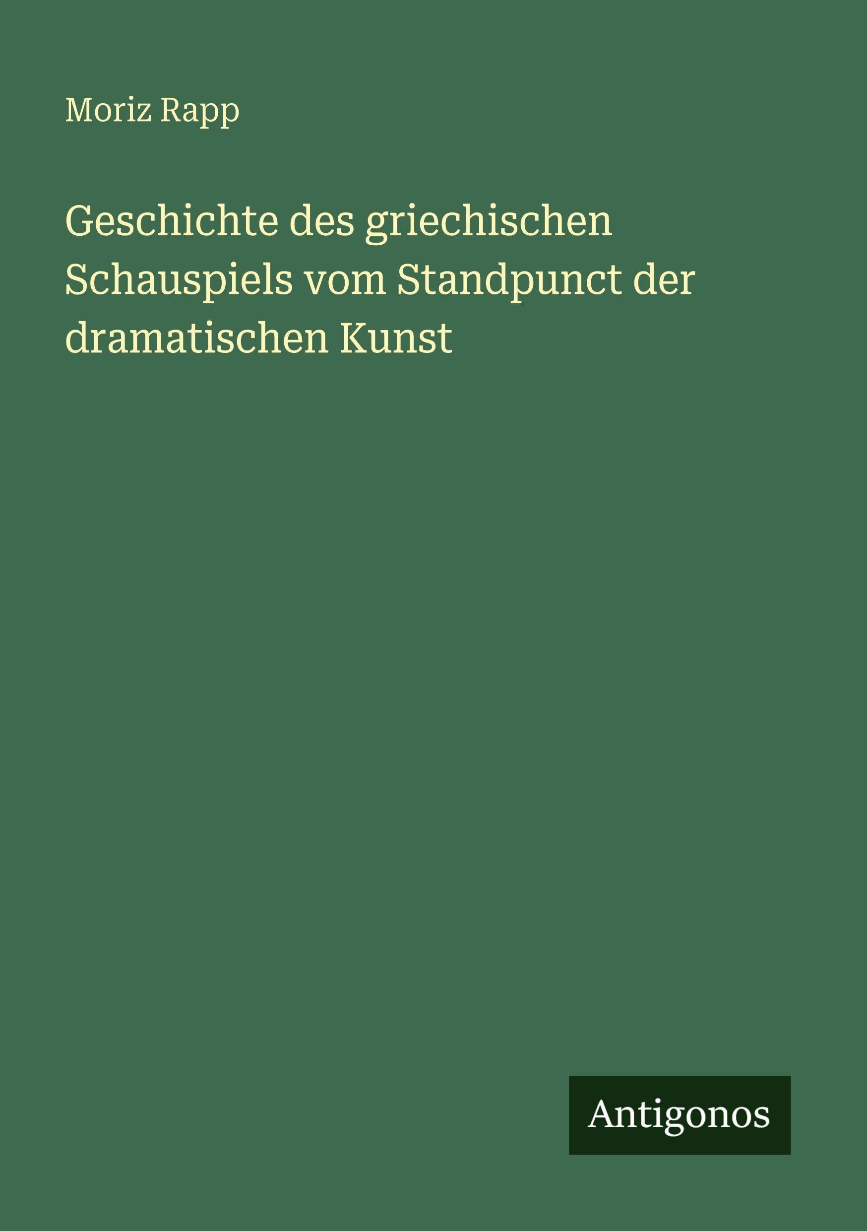 Geschichte des griechischen Schauspiels vom Standpunct der dramatischen Kunst Classics