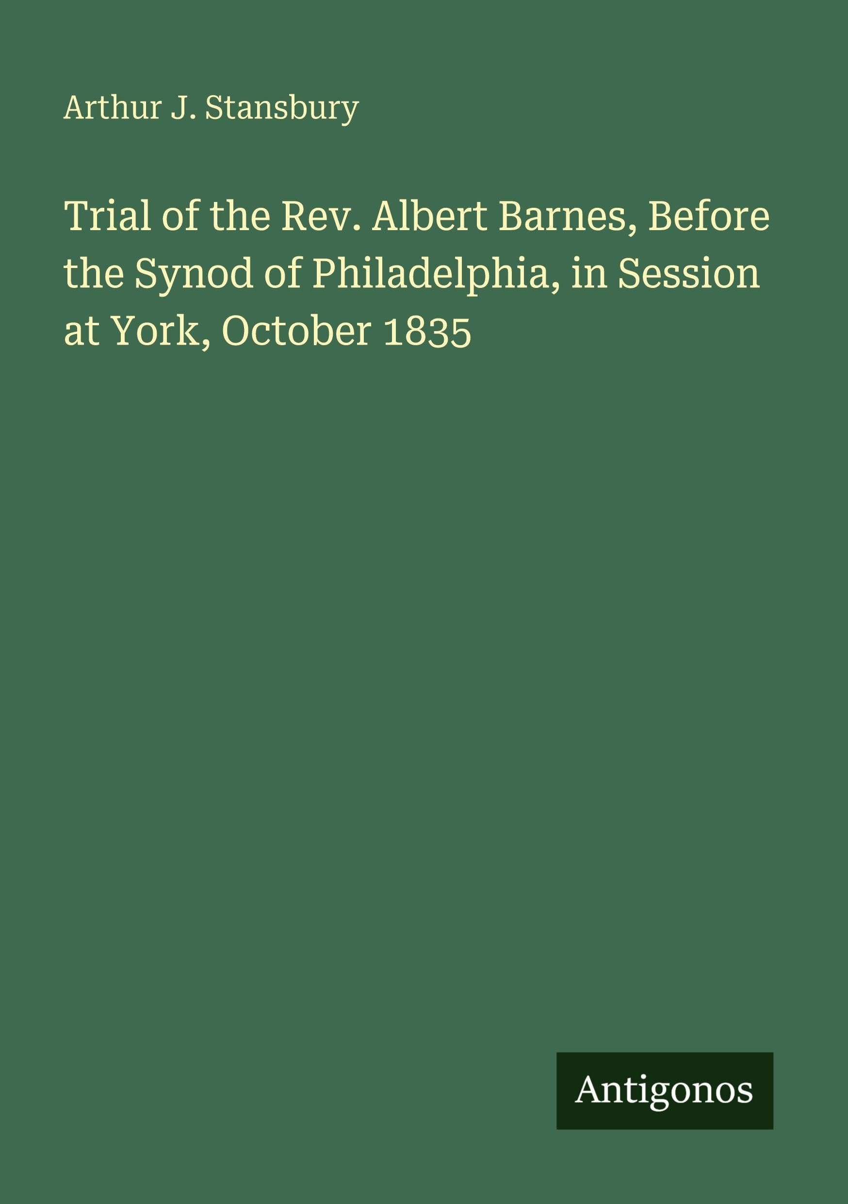 Trial of the Rev. Albert Barnes, Before the Synod of Philadelphia, in Session at York, October 1835 Classics