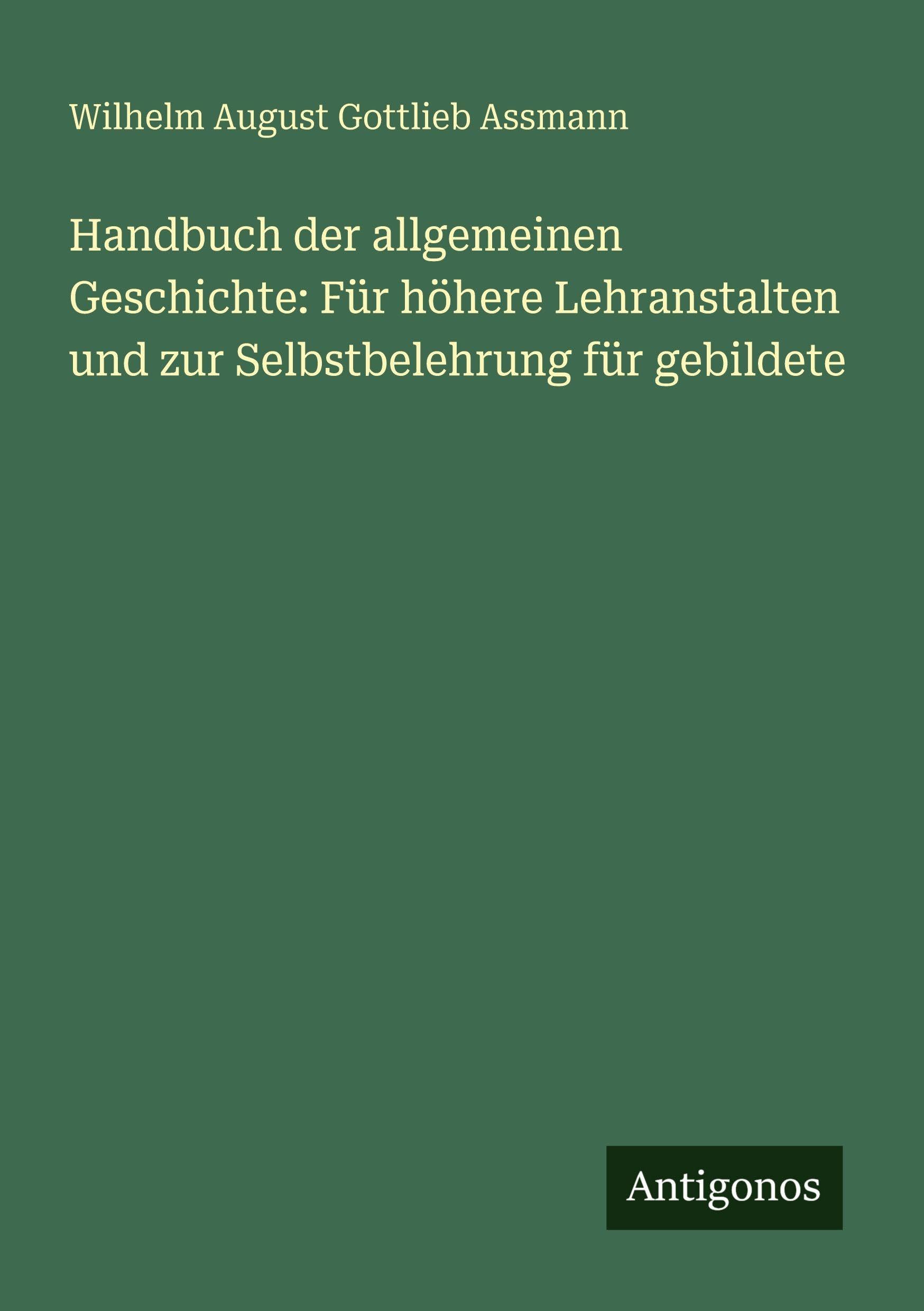 Handbuch der allgemeinen Geschichte: Für höhere Lehranstalten und zur Selbstbelehrung für gebildete Classics