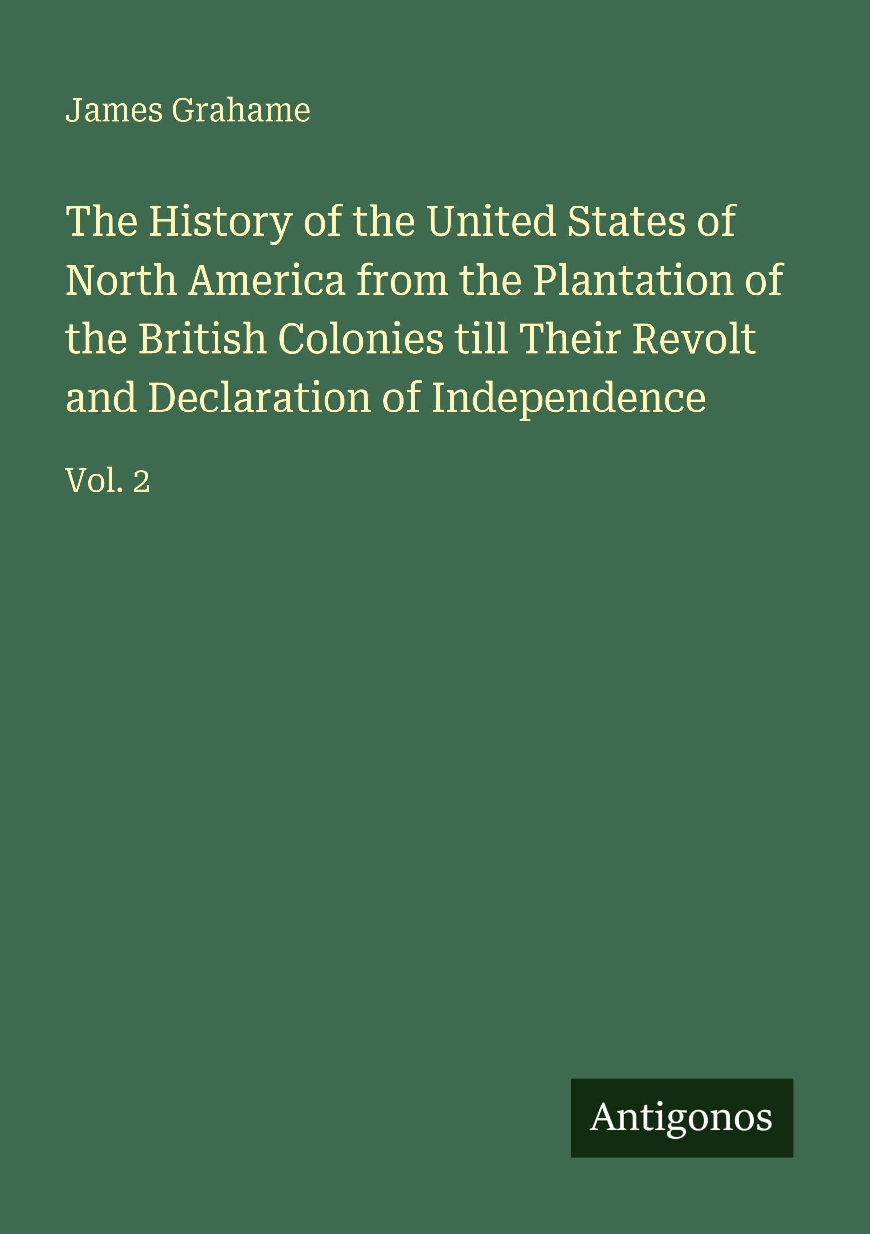 The History of the United States of North America from the Plantation of the British Colonies till Their Revolt and Declaration of Independence Classics