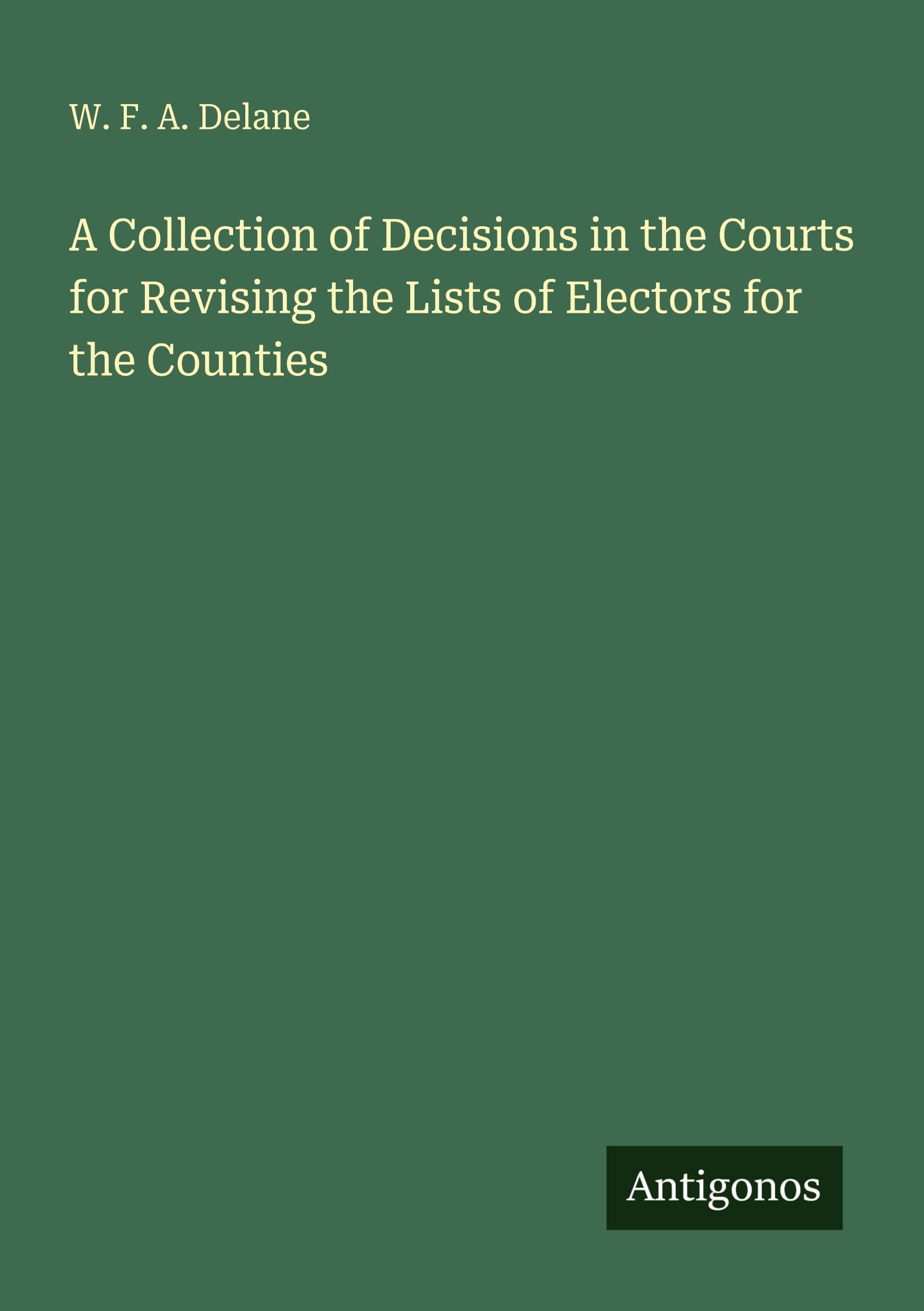 A Collection of Decisions in the Courts for Revising the Lists of Electors for the Counties Classics