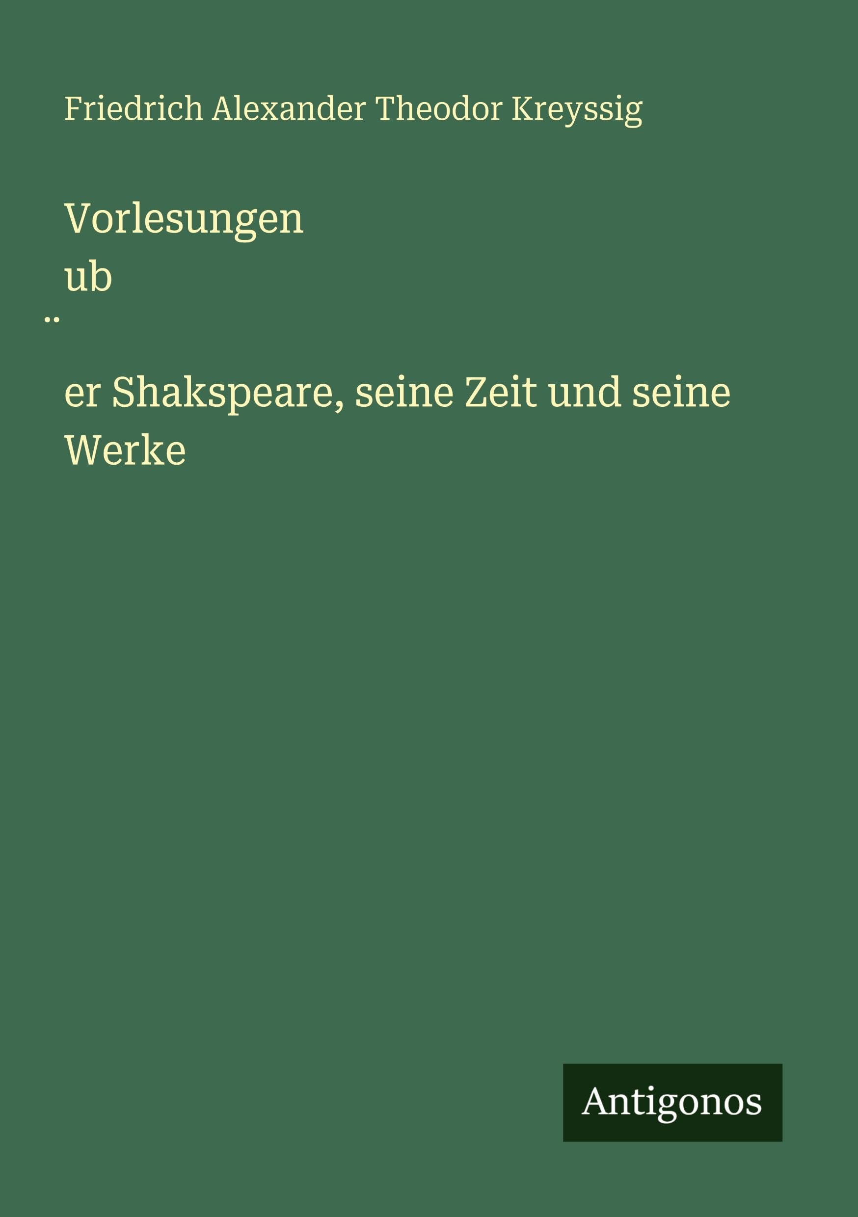 Vorlesungen ub¿er Shakspeare, seine Zeit und seine Werke Classics
