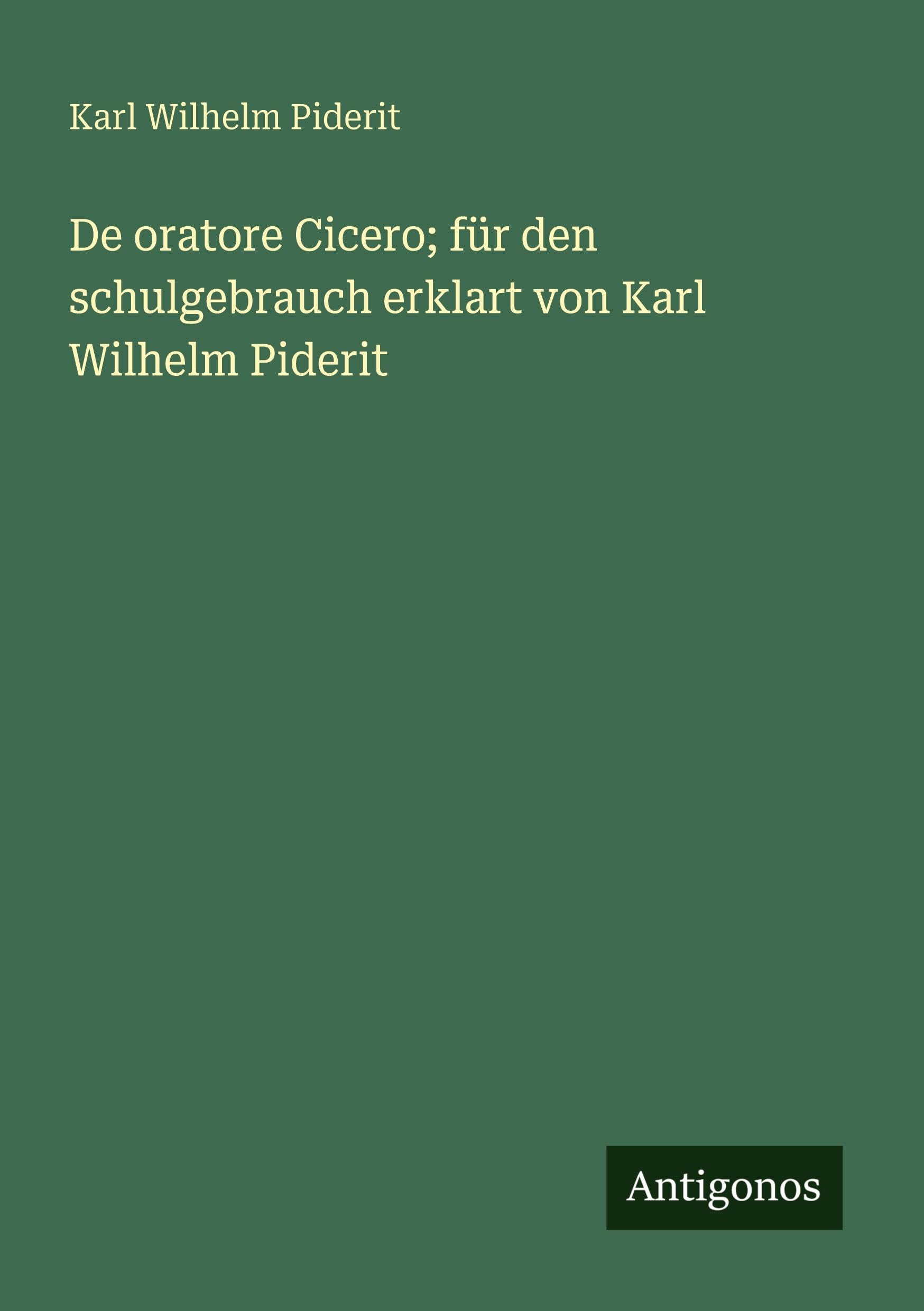 De oratore Cicero; für den schulgebrauch erklart von Karl Wilhelm Piderit Classics