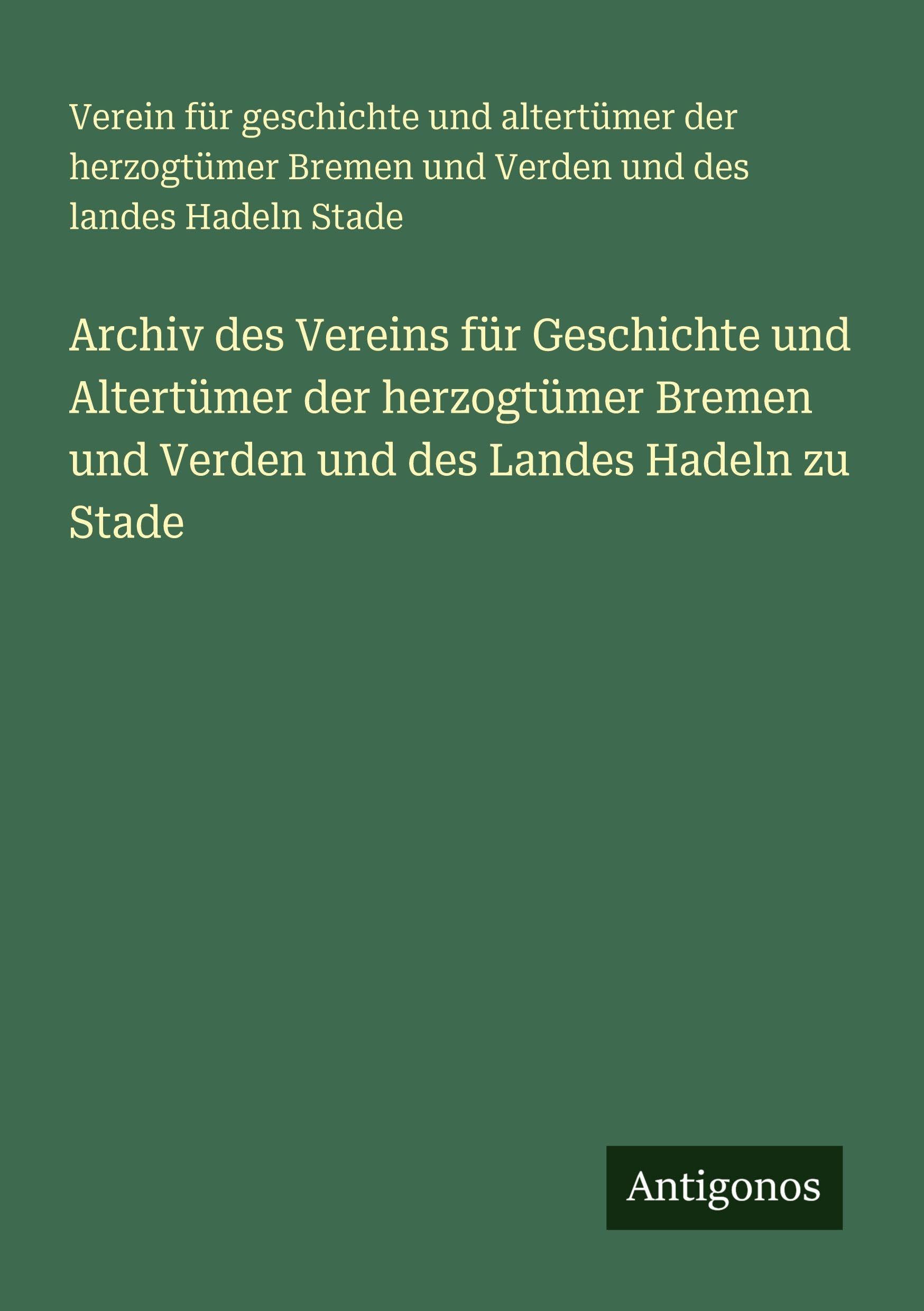 Archiv des Vereins für Geschichte und Altertümer der herzogtümer Bremen und Verden und des Landes Hadeln zu Stade Classics