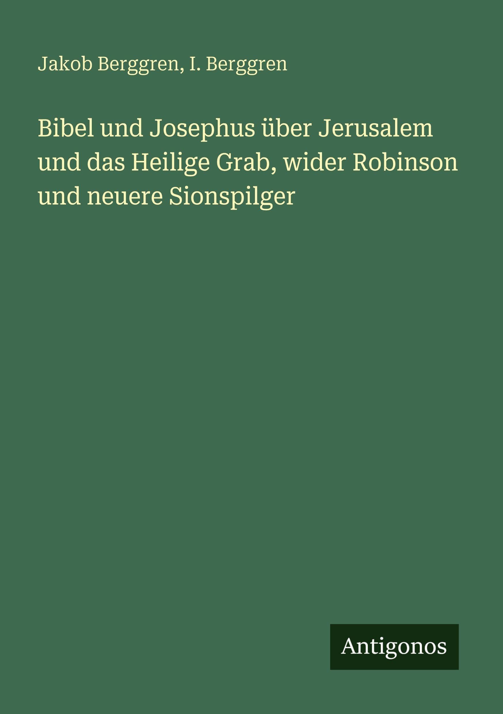 Bibel und Josephus über Jerusalem und das Heilige Grab, wider Robinson und neuere Sionspilger Classics