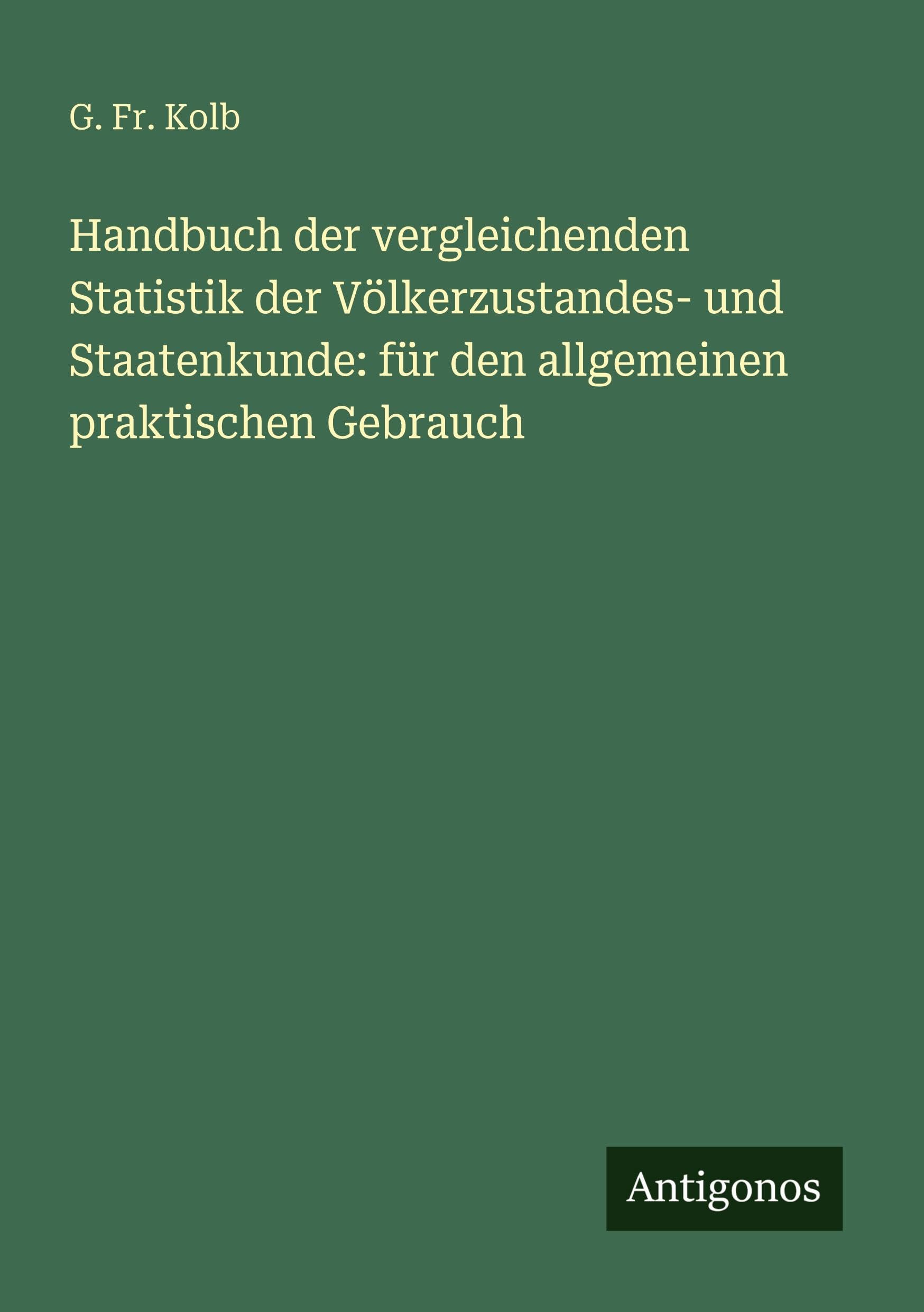 Handbuch der vergleichenden Statistik der Völkerzustandes- und Staatenkunde: für den allgemeinen praktischen Gebrauch Classics