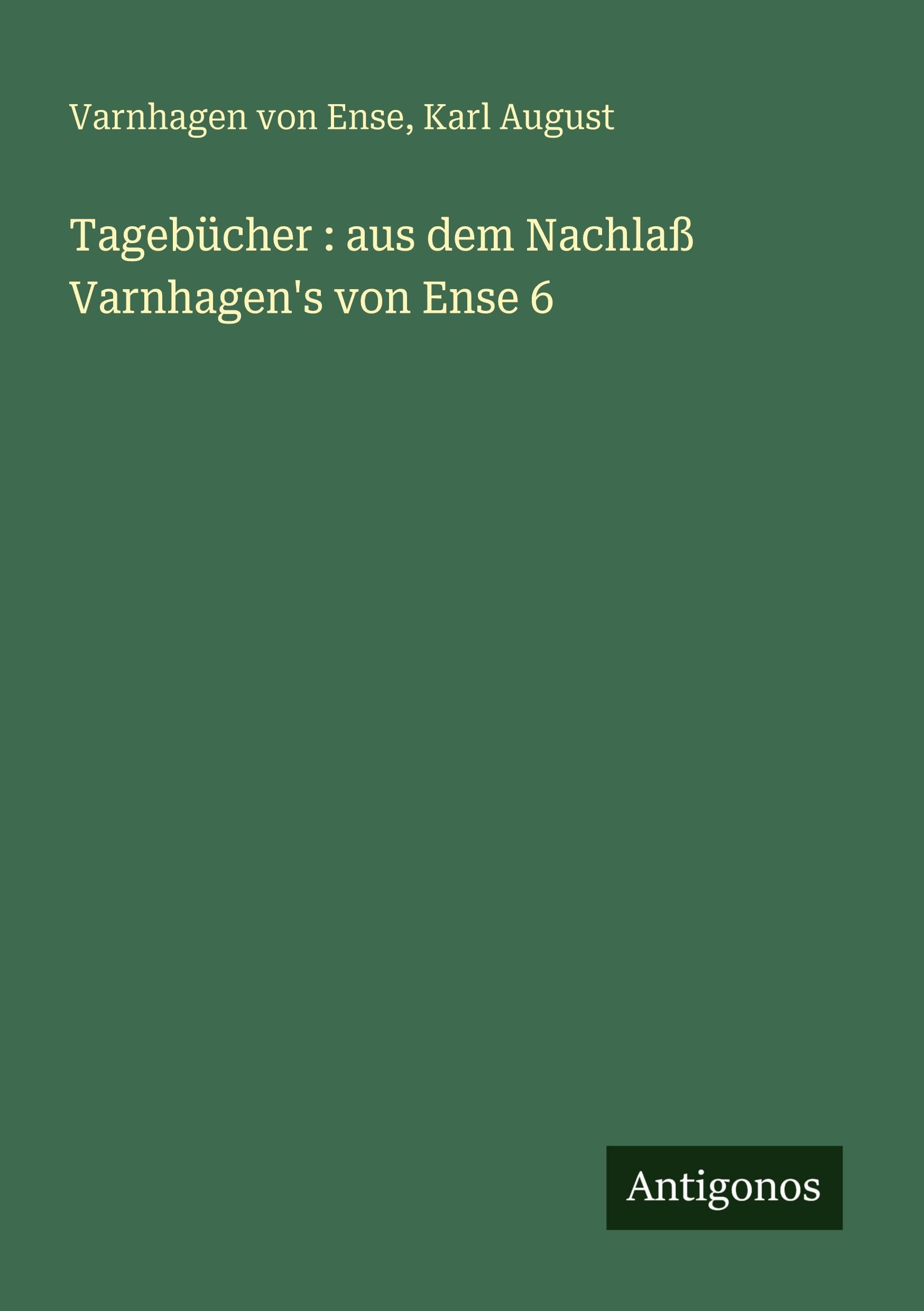 Tagebücher : aus dem Nachlaß Varnhagen's von Ense 6 Classics