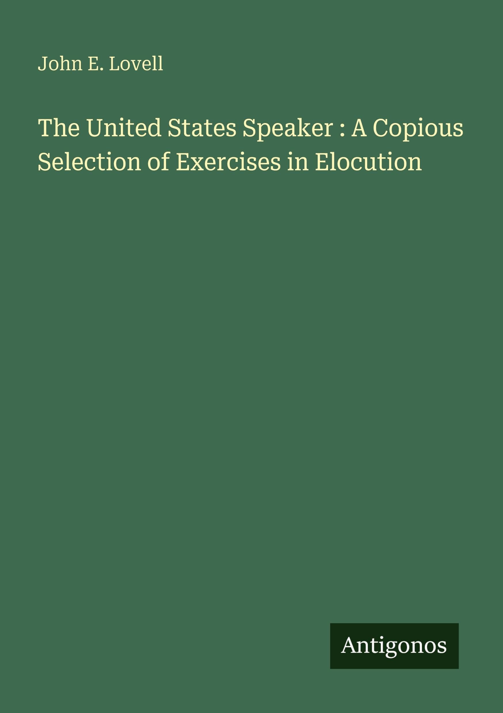 The United States Speaker : A Copious Selection of Exercises in Elocution Classics